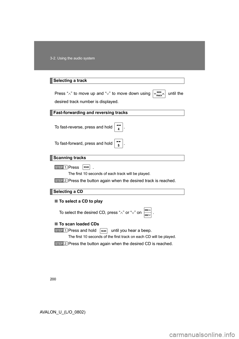 TOYOTA AVALON 2008 XX30 / 3.G Owners Manual 200 3-2. Using the audio system
AVALON_U_(L/O_0802)
Selecting a trackPress “ ” to move up and “ ” to move down using   until the 
desired track number is displayed.
Fast-forwarding and r