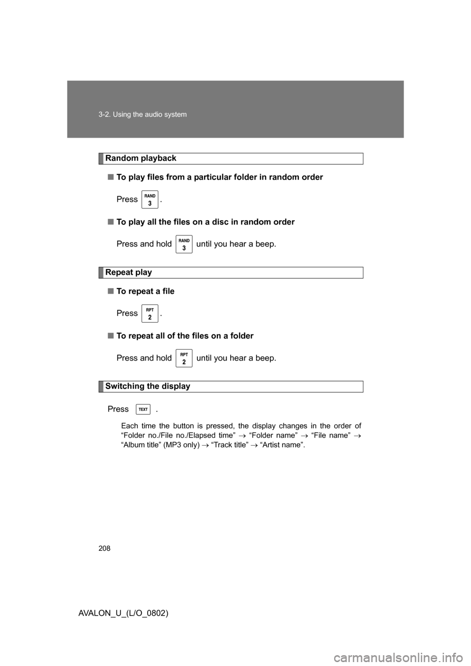 TOYOTA AVALON 2008 XX30 / 3.G Owners Manual 208 3-2. Using the audio system
AVALON_U_(L/O_0802)
Random playback■ To play files from a partic ular folder in random order
Press .
■ To play all the files on  a disc in random order
Press and ho