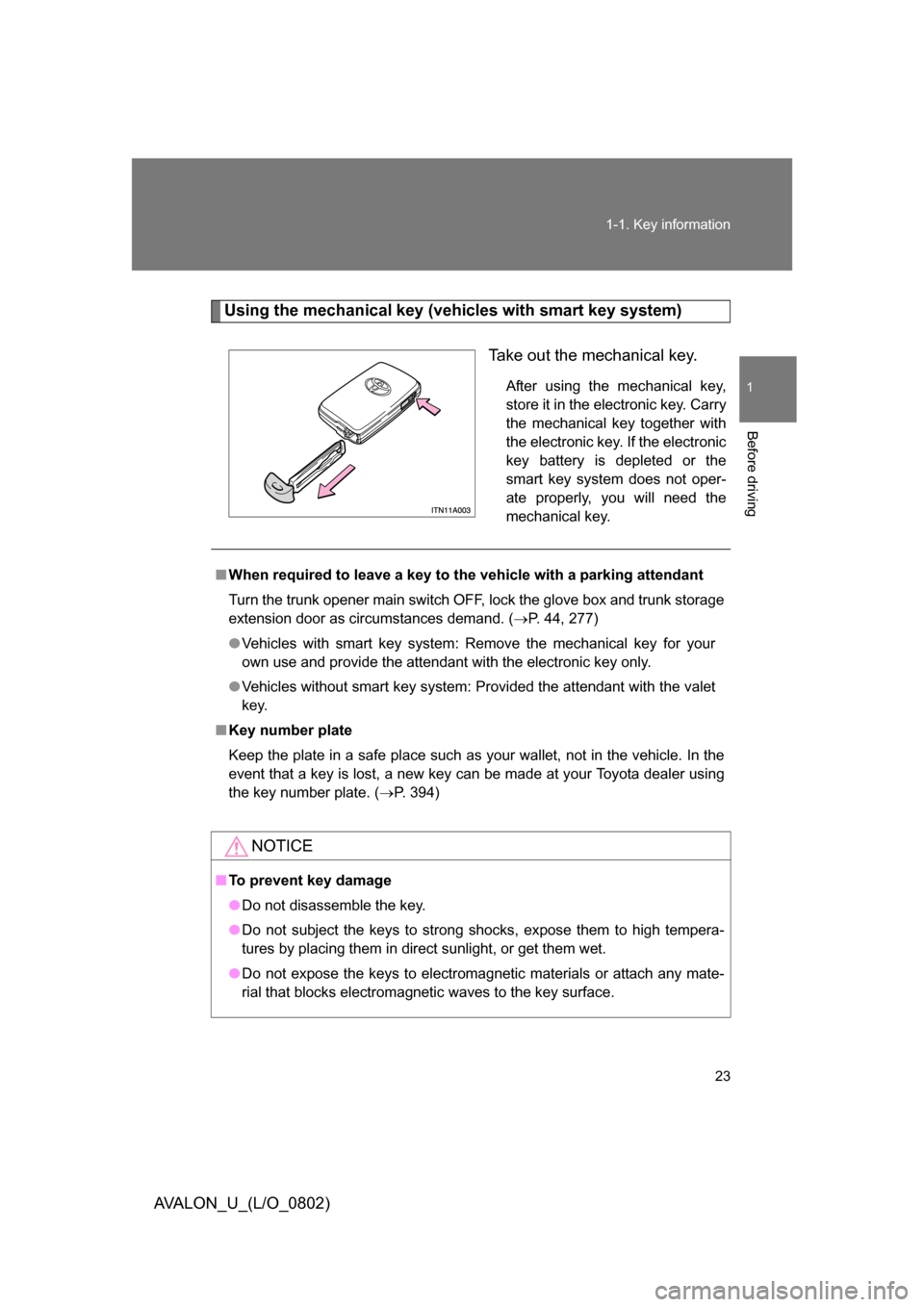 TOYOTA AVALON 2008 XX30 / 3.G Owners Manual 23
1-1. Key information
1
Before driving
AVALON_U_(L/O_0802)
Using the mechanical key (vehicles with smart key system)
Take out the mechanical key.
After using the mechanical key, 
store it in the ele