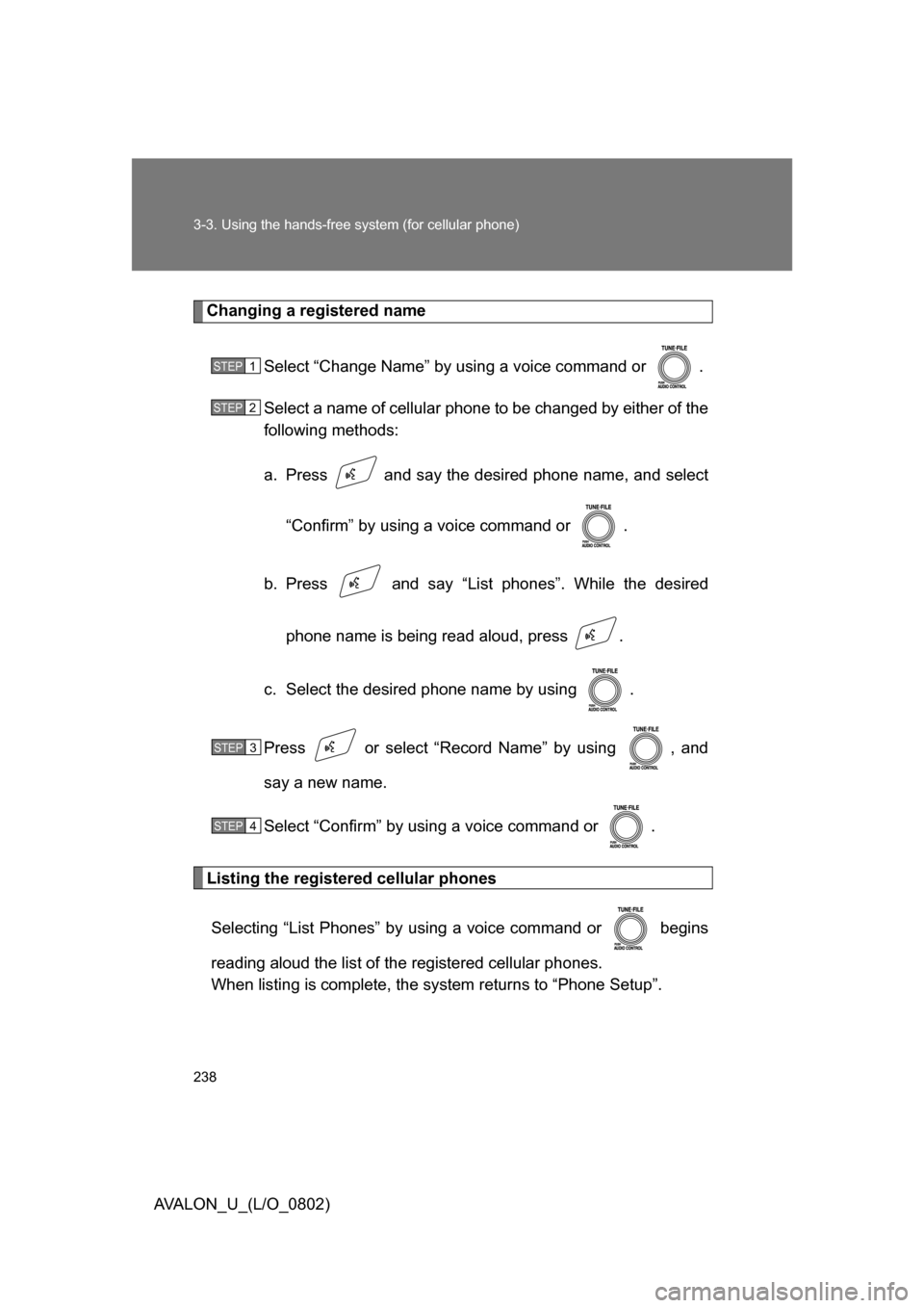 TOYOTA AVALON 2008 XX30 / 3.G Owners Manual 238 3-3. Using the hands-free system (for cellular phone)
AVALON_U_(L/O_0802)
Changing a registered nameSelect “Change Name” by using a voice command or  .
Select a name of cellular phone to be ch