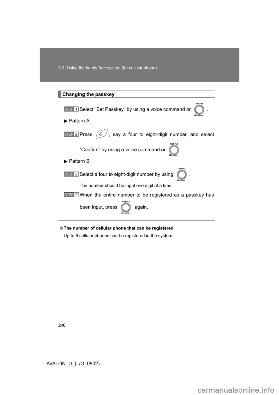 TOYOTA AVALON 2008 XX30 / 3.G Owners Manual 240 3-3. Using the hands-free system (for cellular phone)
AVALON_U_(L/O_0802)
Changing the passkeySelect “Set Passkey” by using a voice command or  .
Pattern A
Press  , say a four to eight-digit n