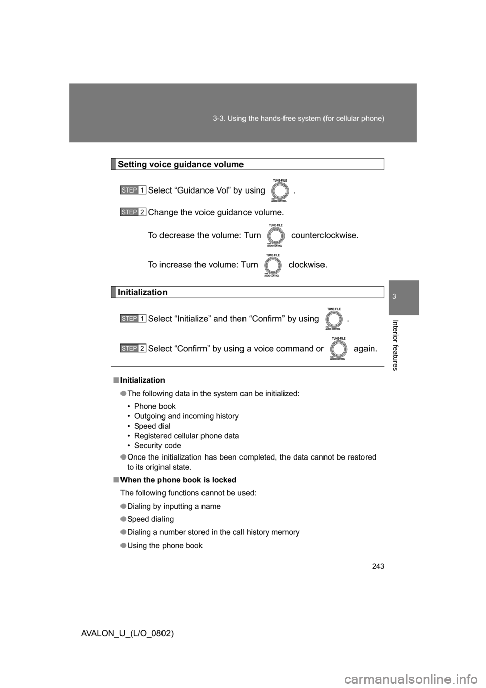 TOYOTA AVALON 2008 XX30 / 3.G Owners Manual 243
3-3. Using the hands-free 
system (for cellular phone)
3
Interior features
AVALON_U_(L/O_0802)
Setting voice guidance volume
Select “Guidance Vol” by using  .
Change the voice guidance volume.