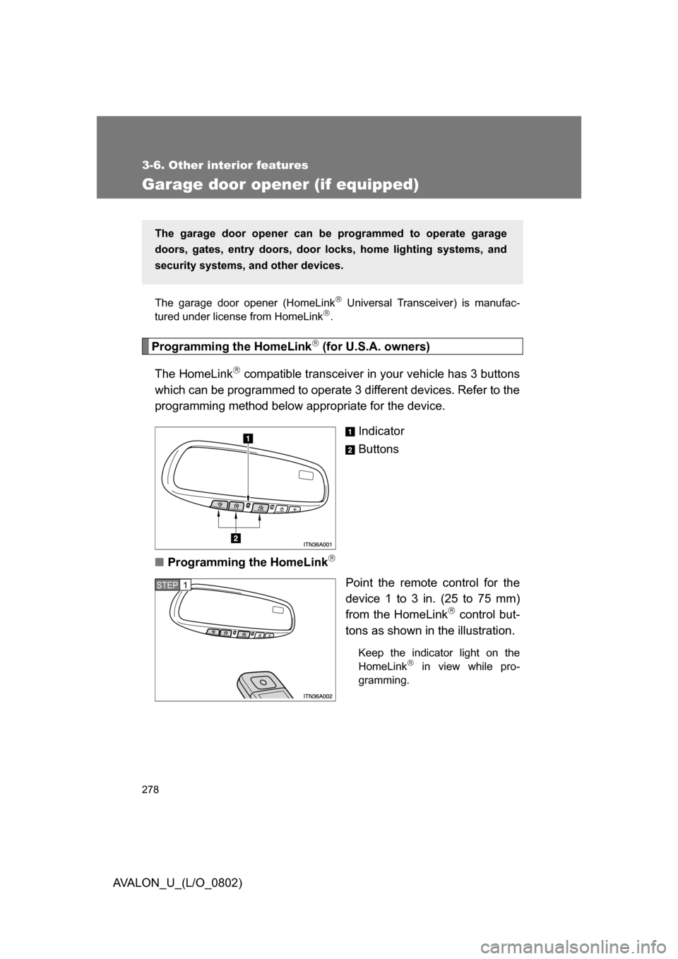 TOYOTA AVALON 2008 XX30 / 3.G Owners Manual 278
3-6. Other interior features
AVALON_U_(L/O_0802)
Garage door opener (if equipped)
The garage door opener (HomeLink Universal Transceiver) is manufac-
tured under license from HomeLink.
Progr