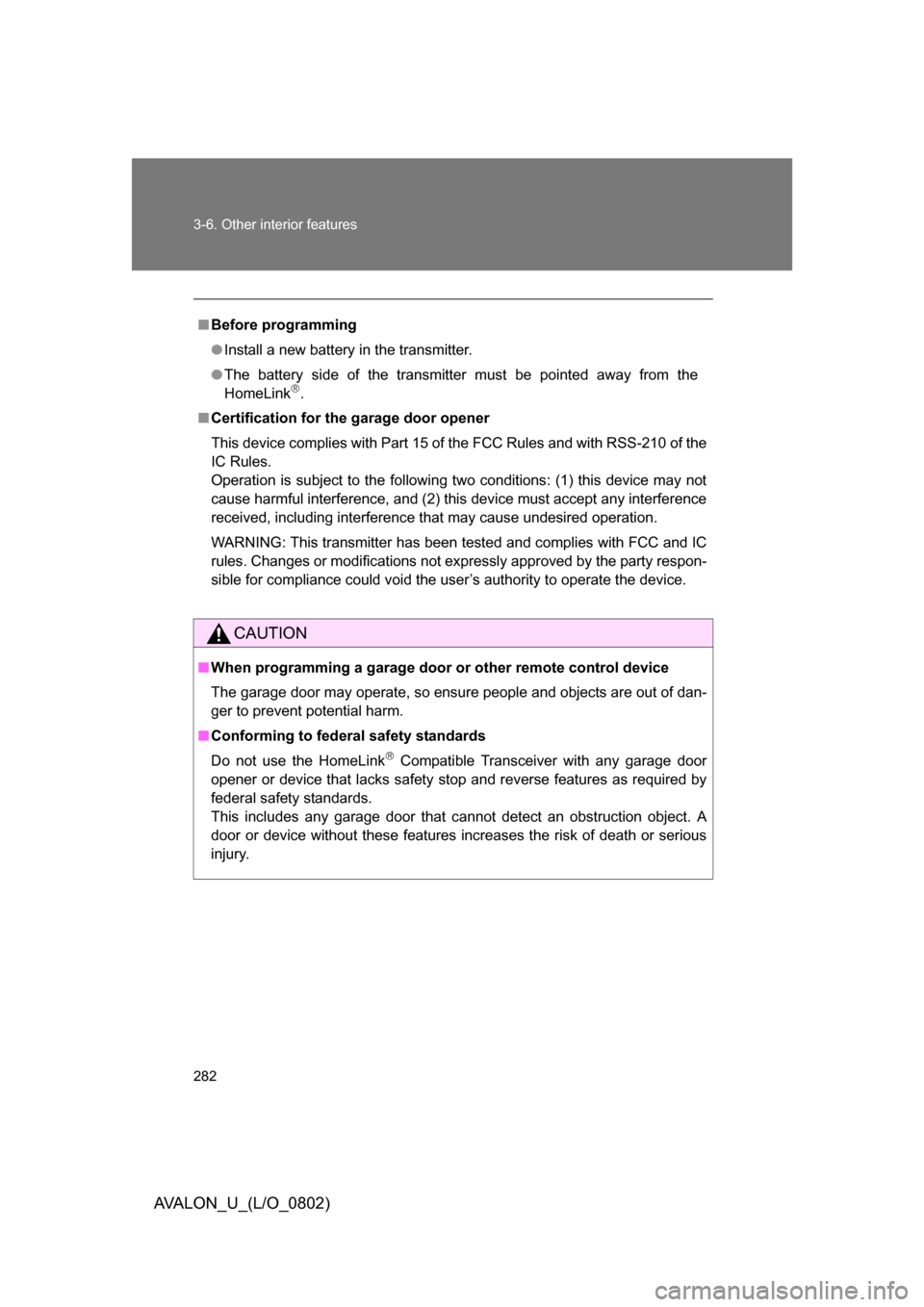 TOYOTA AVALON 2008 XX30 / 3.G User Guide 282 3-6. Other interior features
AVALON_U_(L/O_0802)
■Before programming
● Install a new battery in the transmitter.
● The battery side of the transmitter must be pointed away from the 
HomeLink