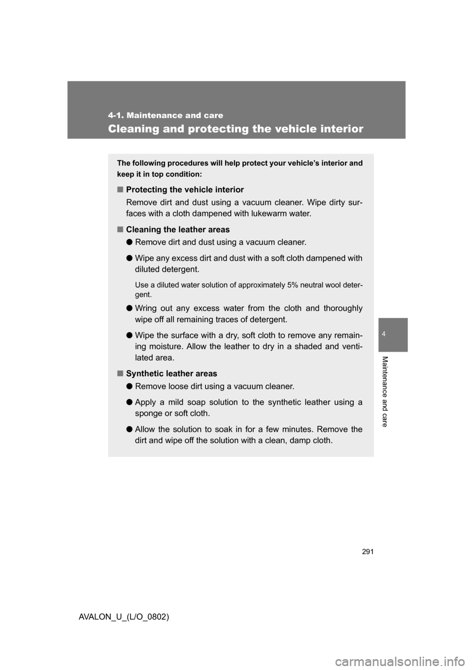 TOYOTA AVALON 2008 XX30 / 3.G Owners Manual 291
4-1. Maintenance and care
4
Maintenance and care
AVALON_U_(L/O_0802)
Cleaning and protecting the vehicle interior
The following procedures will help protect your vehicle’s interior and
keep it TOYOTA AVALON 2008 XX30 / 3.G Owners Manual 291
4-1. Maintenance and care
4
Maintenance and care
AVALON_U_(L/O_0802)
Cleaning and protecting the vehicle interior
The following procedures will help protect your vehicle’s interior and
keep it
