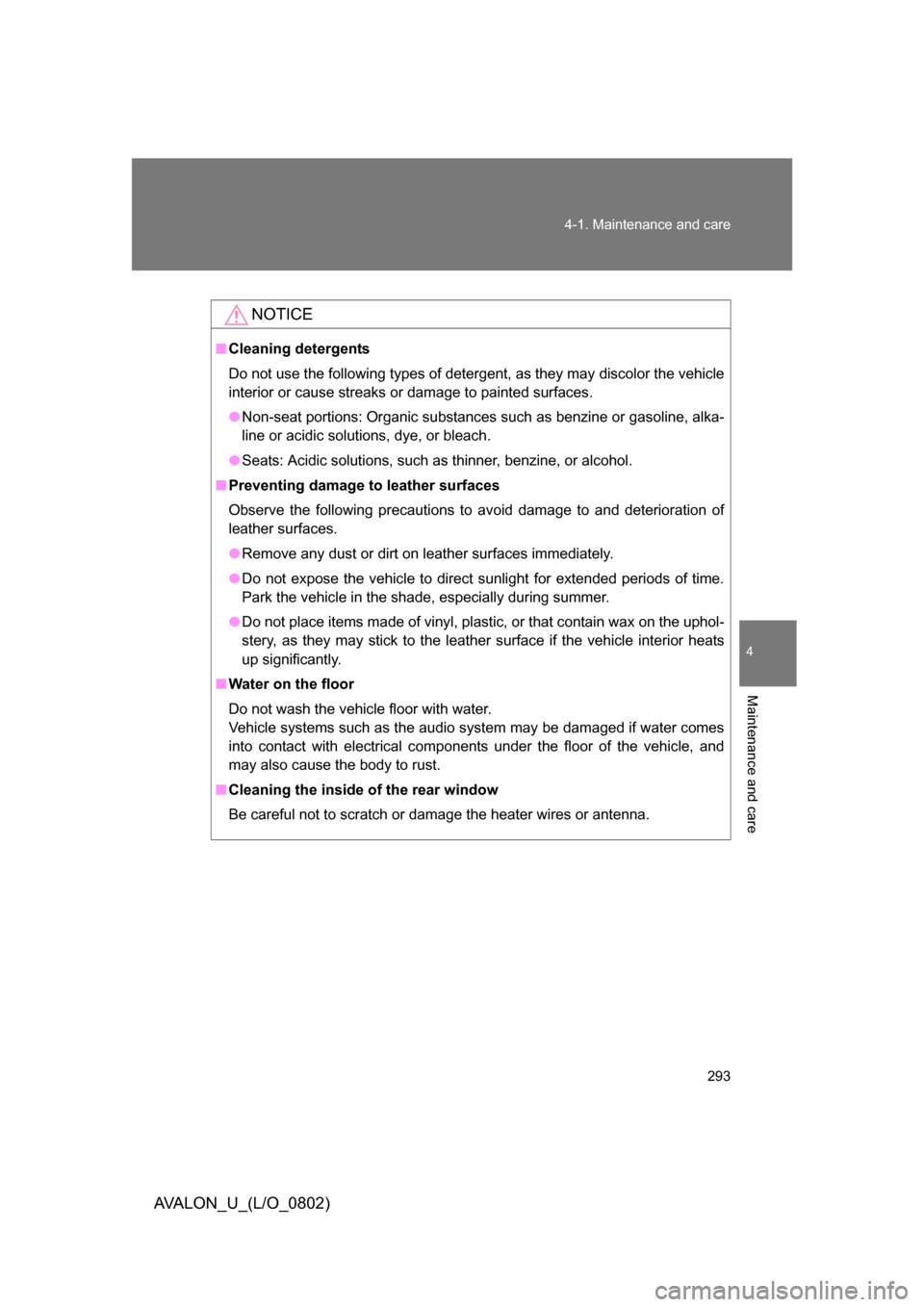 TOYOTA AVALON 2008 XX30 / 3.G Owners Manual 293
4-1. Maintenance and care
4
Maintenance and care
AVALON_U_(L/O_0802)
NOTICE
■
Cleaning detergents
Do not use the following types of detergent, as they may discolor the vehicle
interior or cause TOYOTA AVALON 2008 XX30 / 3.G Owners Manual 293
4-1. Maintenance and care
4
Maintenance and care
AVALON_U_(L/O_0802)
NOTICE
■
Cleaning detergents
Do not use the following types of detergent, as they may discolor the vehicle
interior or cause