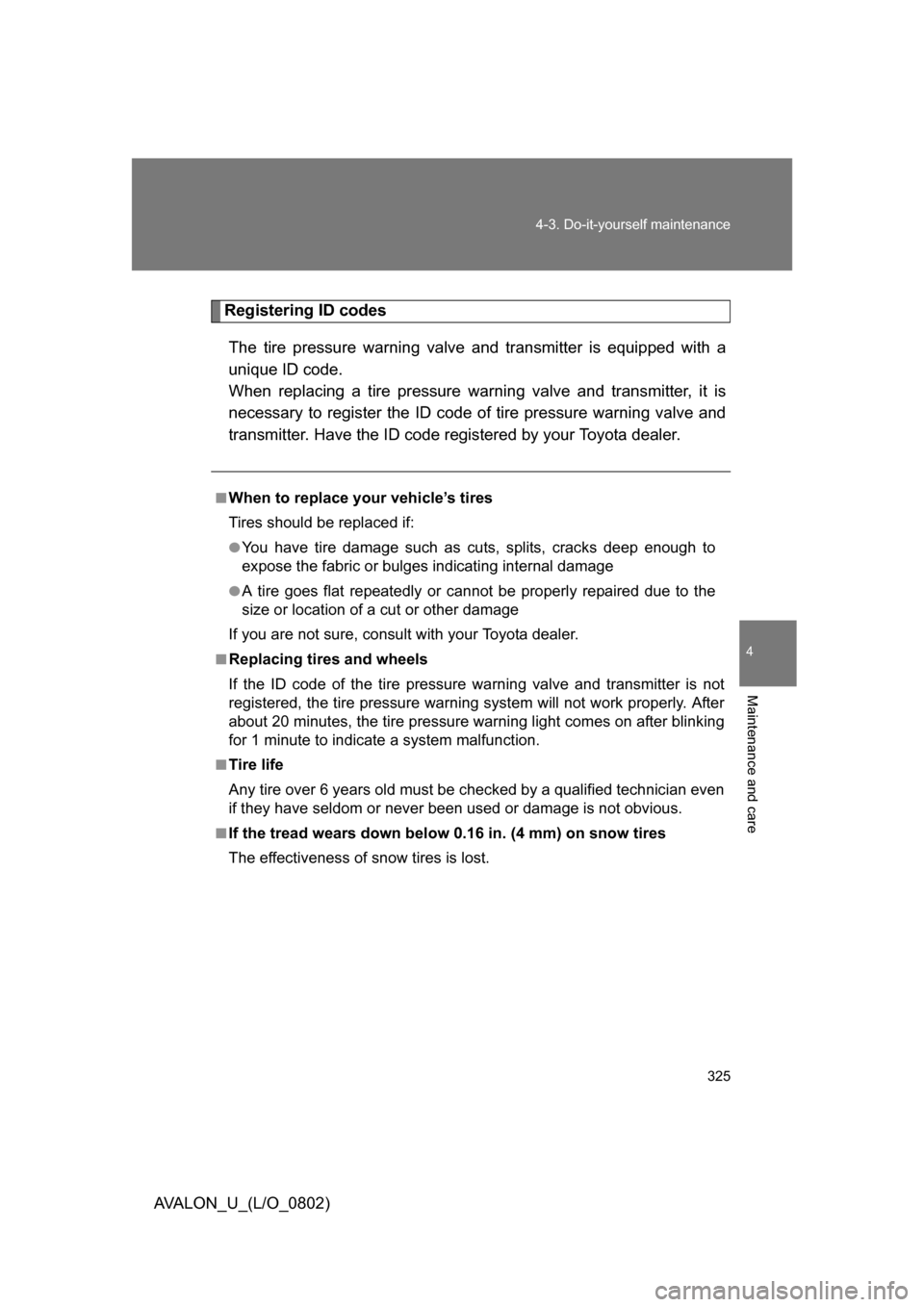 TOYOTA AVALON 2008 XX30 / 3.G Owners Manual 4
Maintenance and care
325
4-3. Do-it-yourself maintenance
AVALON_U_(L/O_0802)
Registering ID codes
The tire pressure warning valve and transmitter is equipped with a
unique ID code.
When repla TOYOTA AVALON 2008 XX30 / 3.G Owners Manual 4
Maintenance and care
325
4-3. Do-it-yourself maintenance
AVALON_U_(L/O_0802)
Registering ID codes
The tire pressure warning valve and transmitter is equipped with a
unique ID code.
When repla
