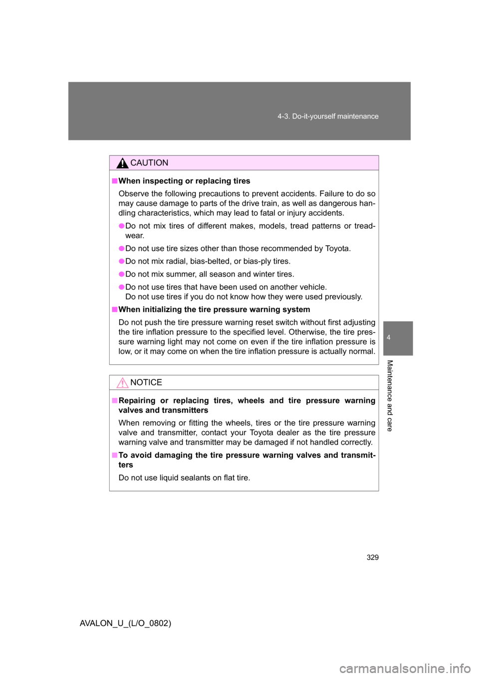 TOYOTA AVALON 2008 XX30 / 3.G Owners Manual 4
Maintenance and care
329
4-3. Do-it-yourself maintenance
AVALON_U_(L/O_0802)
CAUTION
■When inspecting or replacing tires
Observe the following precautions to 
prevent accidents. Failure to do so 
