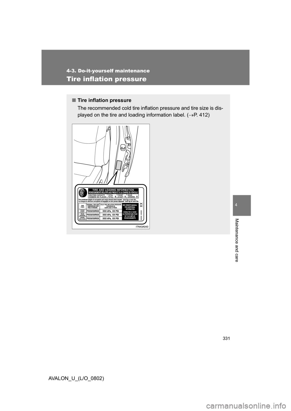 TOYOTA AVALON 2008 XX30 / 3.G Owners Manual 331
4-3. Do-it-yourself maintenance
4
Maintenance and care
AVALON_U_(L/O_0802)
Tire inflation pressure
■Tire inflation pressure
The recommended cold tire inflation pressure and tire size is dis-
pla