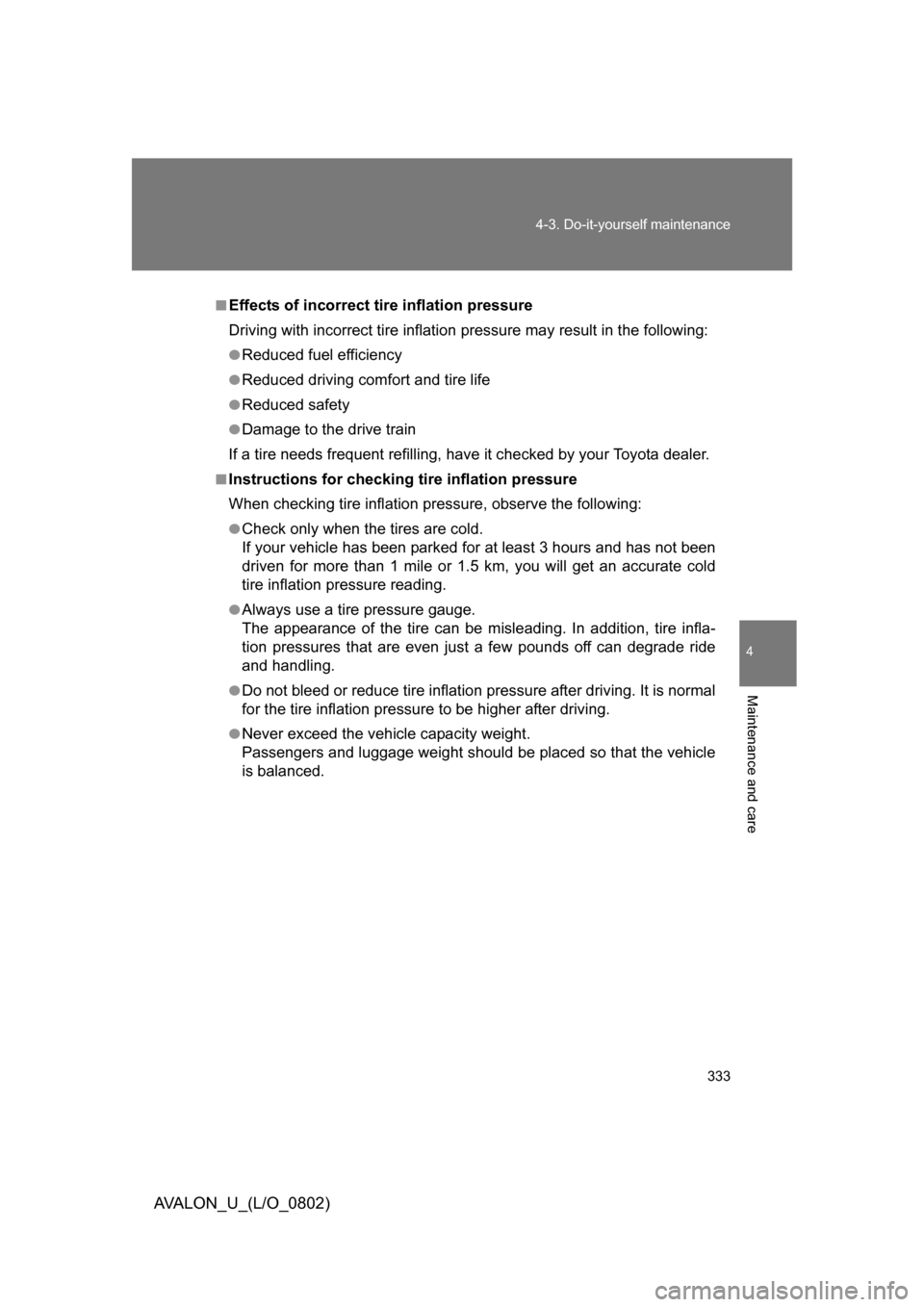 TOYOTA AVALON 2008 XX30 / 3.G Owners Manual 4
Maintenance and care
333
4-3. Do-it-yourself maintenance
AVALON_U_(L/O_0802)
■Effects of incorrect tire inflation pressure
Driving with incorrect ti
re inflation pressure ma y result in the follow