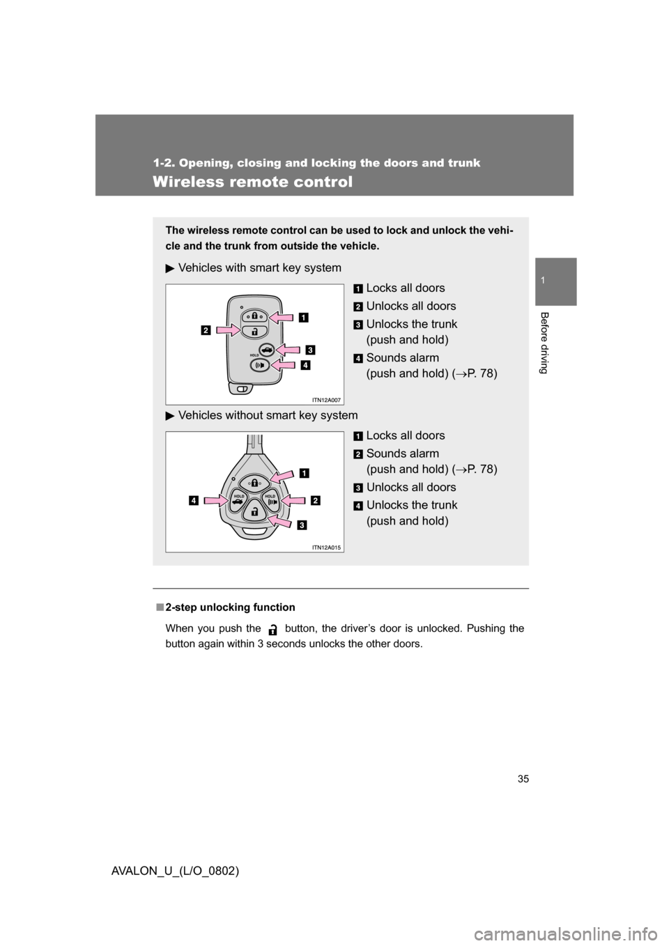 TOYOTA AVALON 2008 XX30 / 3.G Owners Manual 35
1
1-2. Opening, closing and locking the doors and trunk
Before driving
AVALON_U_(L/O_0802)
Wireless remote control
■2-step unlocking function
When you push the   button, the driver’s door is un