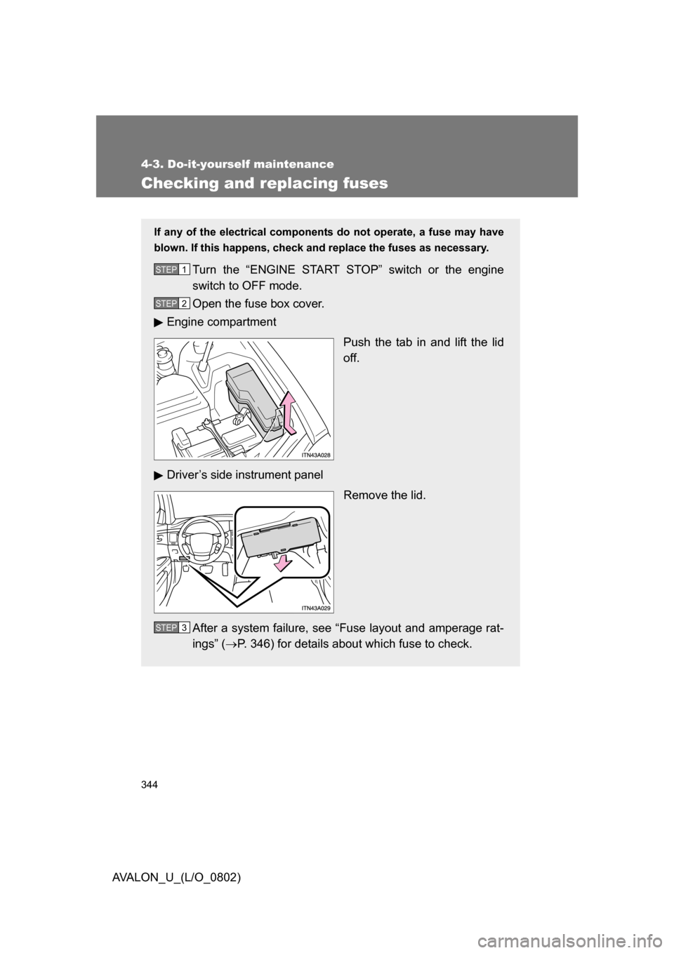 TOYOTA AVALON 2008 XX30 / 3.G Owners Manual 344
4-3. Do-it-yourself maintenance
AVALON_U_(L/O_0802)
Checking and replacing fuses
If any of the electrical components do not operate, a fuse may have 
blown. If this happens, check and replace the 