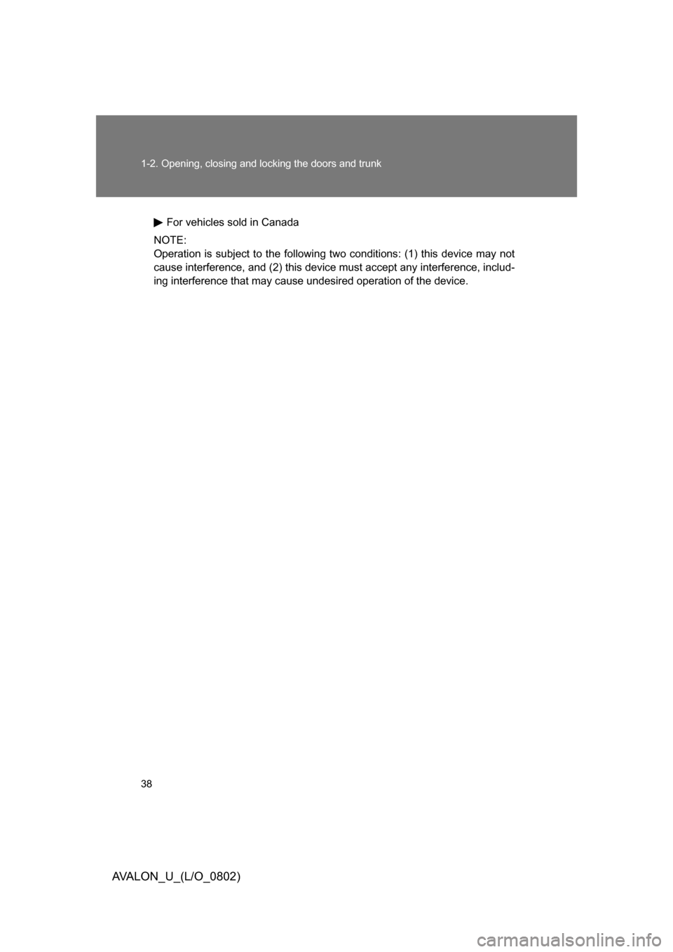 TOYOTA AVALON 2008 XX30 / 3.G Owners Guide 38 1-2. Opening, closing and locking the doors and trunk
AVALON_U_(L/O_0802)
For vehicles sold in Canada
NOTE:
Operation is subject to the following two conditions: (1) this device may not
cause TOYOTA AVALON 2008 XX30 / 3.G Owners Guide 38 1-2. Opening, closing and locking the doors and trunk
AVALON_U_(L/O_0802)
For vehicles sold in Canada
NOTE:
Operation is subject to the following two conditions: (1) this device may not
cause