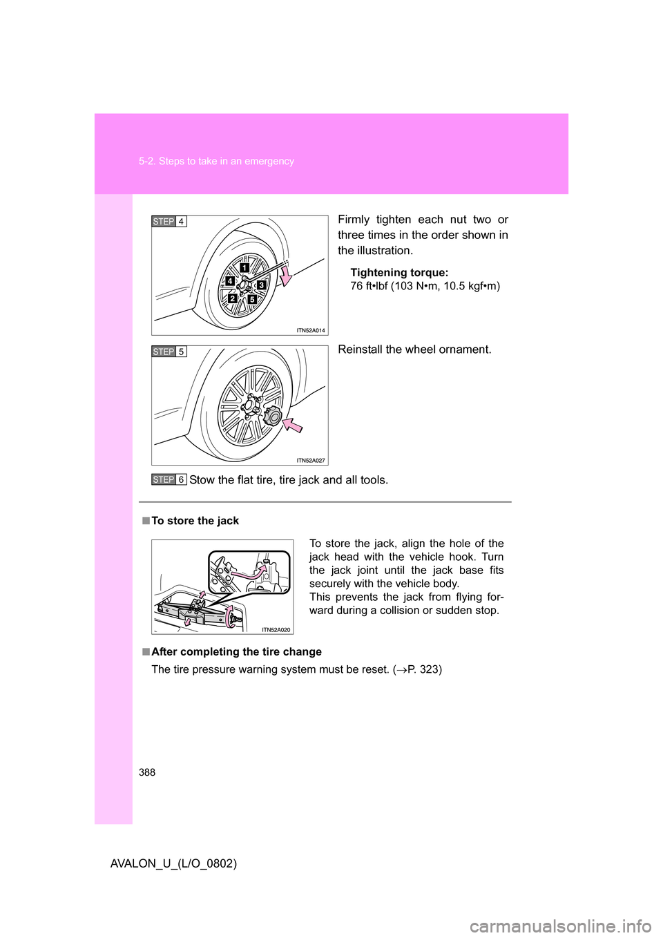 TOYOTA AVALON 2008 XX30 / 3.G Owners Manual 388 5-2. Steps to take in an emergency
AVALON_U_(L/O_0802)Firmly tighten each nut two or 
three times in the order shown in 
the illustration.
Tightening torque:

76 ft•lbf (103 N•m, 10.5 kgf