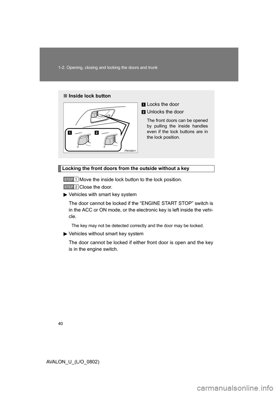 TOYOTA AVALON 2008 XX30 / 3.G Owners Guide 40 1-2. Opening, closing and locking the doors and trunk
AVALON_U_(L/O_0802)
Locking the front doors from the outside without a keyMove the inside lock button to the lock position.
Close the door.
Veh