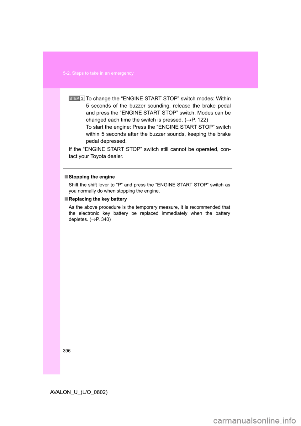 TOYOTA AVALON 2008 XX30 / 3.G Owners Manual 396 5-2. Steps to take in an emergency
AVALON_U_(L/O_0802)To change the “ENGINE START STOP” switch modes: Within 
5 seconds of the buzzer soundi
ng, release the brake pedal 
and press the “ENGIN