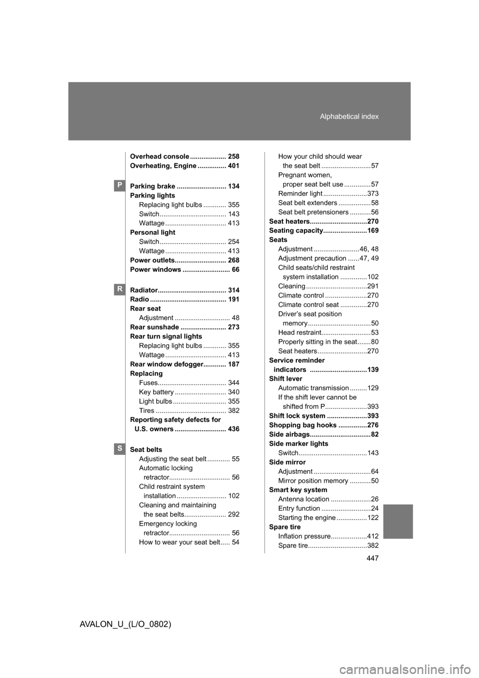 TOYOTA AVALON 2008 XX30 / 3.G Owners Manual 447
Alphabetical index
AVALON_U_(L/O_0802)
Overhead console ................... 258
Overheating, Engine ............... 401
Parking brake .......................... 134
Parking lights
Replacing light 