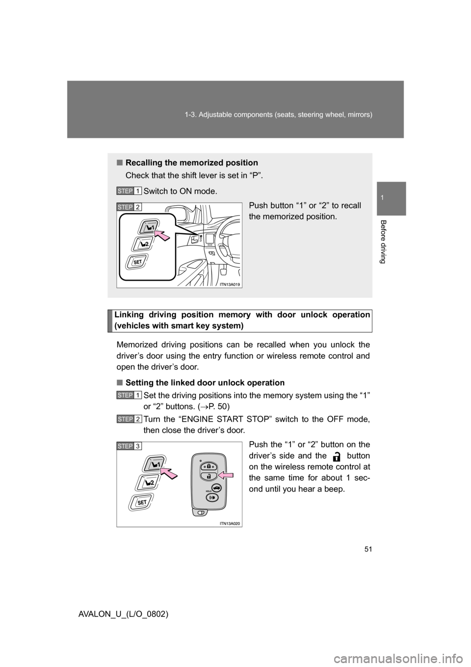 TOYOTA AVALON 2008 XX30 / 3.G Owners Manual 51
1-3. Adjustable components (seat
s, steering wheel, mirrors)
1
Before driving
AVALON_U_(L/O_0802)
Linking driving position memory  with door unlock operation 
(vehicles with smart key system)
Memor