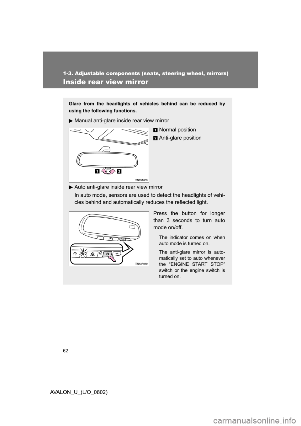 TOYOTA AVALON 2008 XX30 / 3.G Owners Manual 62
1-3. Adjustable components (seats, steering wheel, mirrors)
AVALON_U_(L/O_0802)
Inside rear view mirror
Glare from the headlights of vehicles behind can be reduced by
using the following functions TOYOTA AVALON 2008 XX30 / 3.G Owners Manual 62
1-3. Adjustable components (seats, steering wheel, mirrors)
AVALON_U_(L/O_0802)
Inside rear view mirror
Glare from the headlights of vehicles behind can be reduced by
using the following functions