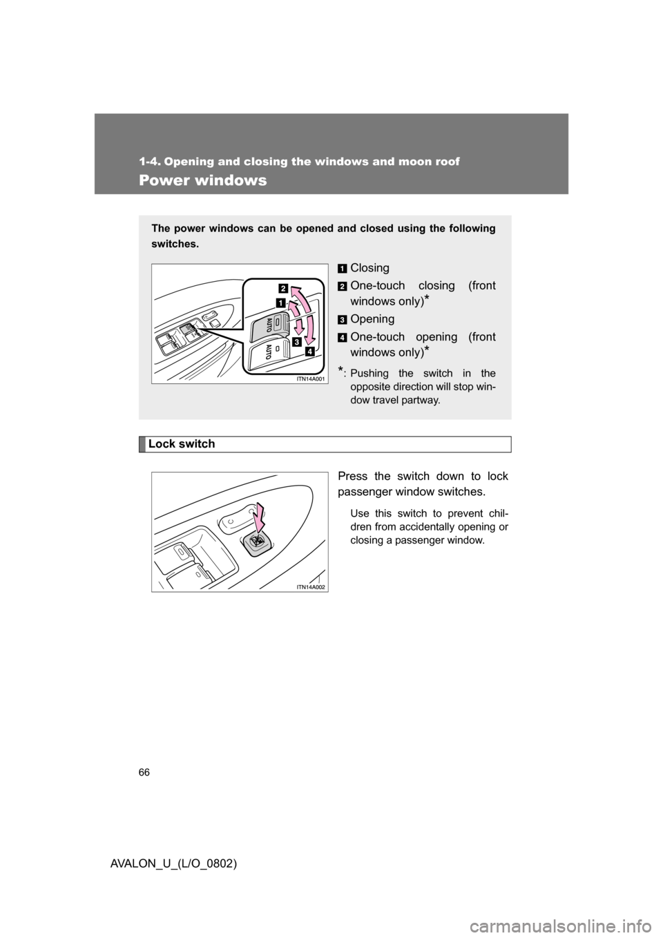 TOYOTA AVALON 2008 XX30 / 3.G Repair Manual 66
AVALON_U_(L/O_0802)
1-4. Opening and closing the windows and moon roof
Power windows
Lock switchPress the switch down to lock
passenger window switches.
Use this switch to prevent chil-
dren from TOYOTA AVALON 2008 XX30 / 3.G Repair Manual 66
AVALON_U_(L/O_0802)
1-4. Opening and closing the windows and moon roof
Power windows
Lock switchPress the switch down to lock
passenger window switches.
Use this switch to prevent chil-
dren from