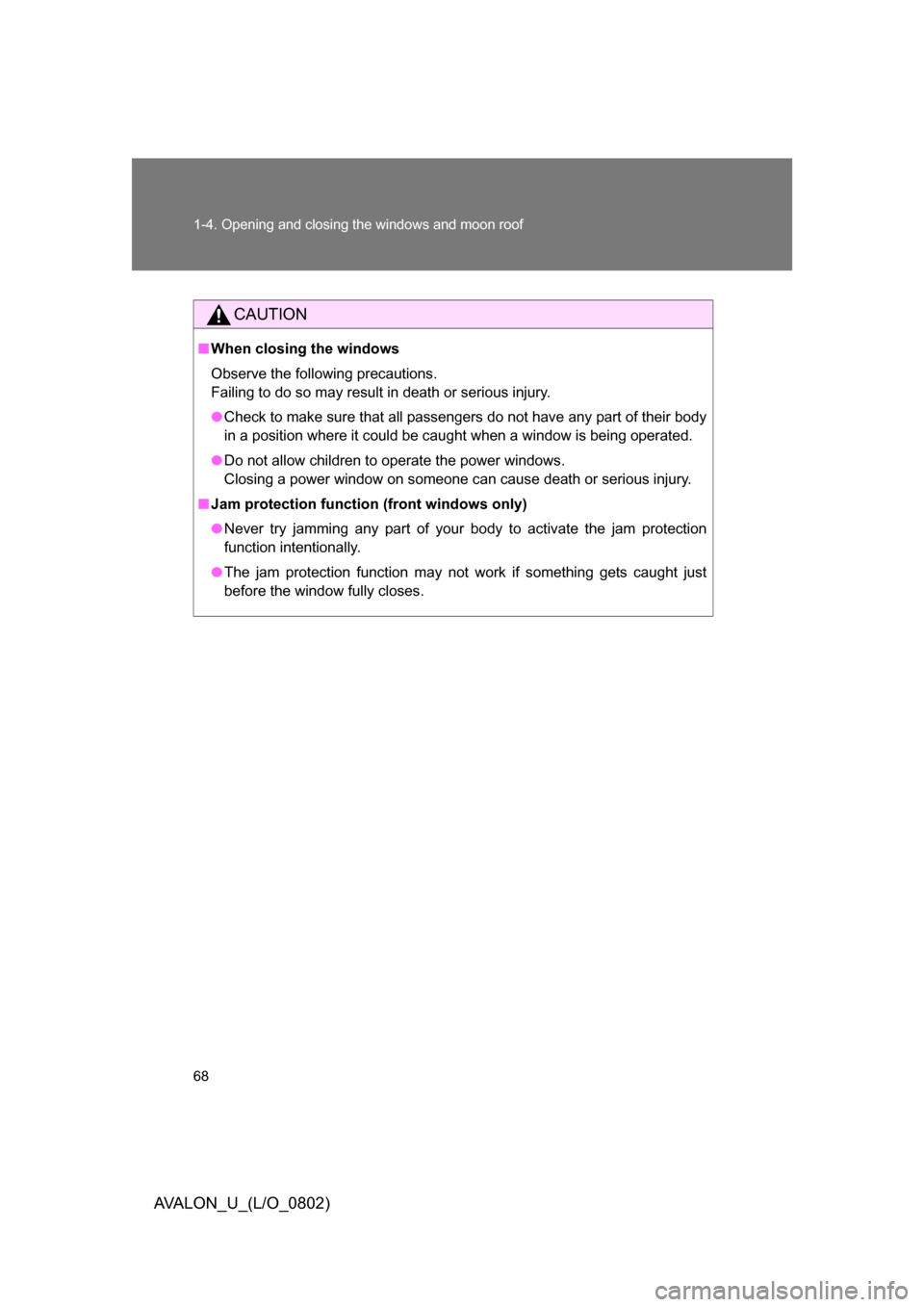 TOYOTA AVALON 2008 XX30 / 3.G Repair Manual 68 1-4. Opening and closing the windows and moon roof
AVALON_U_(L/O_0802)
CAUTION
■When closing the windows
Observe the following precautions.
Failing to do so may result in death or serious in TOYOTA AVALON 2008 XX30 / 3.G Repair Manual 68 1-4. Opening and closing the windows and moon roof
AVALON_U_(L/O_0802)
CAUTION
■When closing the windows
Observe the following precautions.
Failing to do so may result in death or serious in