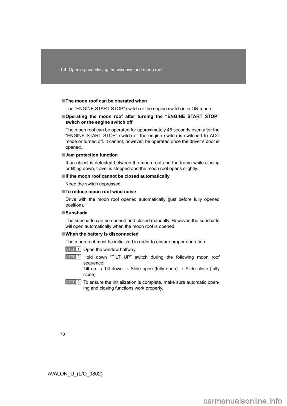 TOYOTA AVALON 2008 XX30 / 3.G Owners Manual 70 1-4. Opening and closing the windows and moon roof
AVALON_U_(L/O_0802)
■The moon roof can be operated when
The “ENGINE START STOP” switch or the engine switch is in ON mode. 
■ Operating th