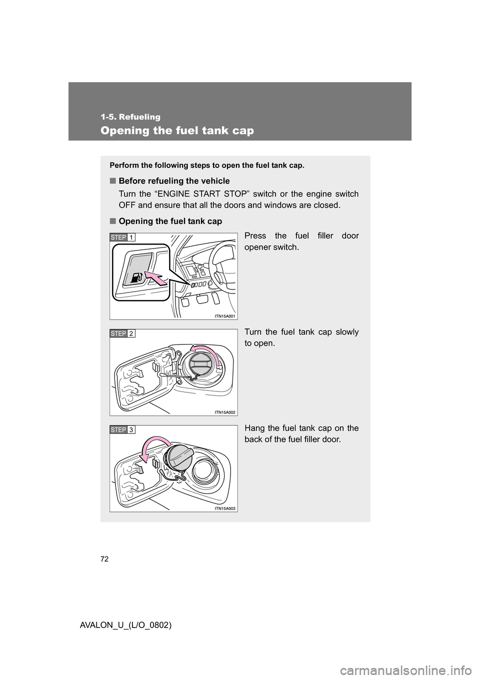TOYOTA AVALON 2008 XX30 / 3.G Manual PDF 72
AVALON_U_(L/O_0802)
1-5. Refueling
Opening the fuel tank cap
Perform the following steps to open the fuel tank cap.
■Before refueling the vehicle
Turn the “ENGINE START STOP” switch or the e TOYOTA AVALON 2008 XX30 / 3.G Manual PDF 72
AVALON_U_(L/O_0802)
1-5. Refueling
Opening the fuel tank cap
Perform the following steps to open the fuel tank cap.
■Before refueling the vehicle
Turn the “ENGINE START STOP” switch or the e