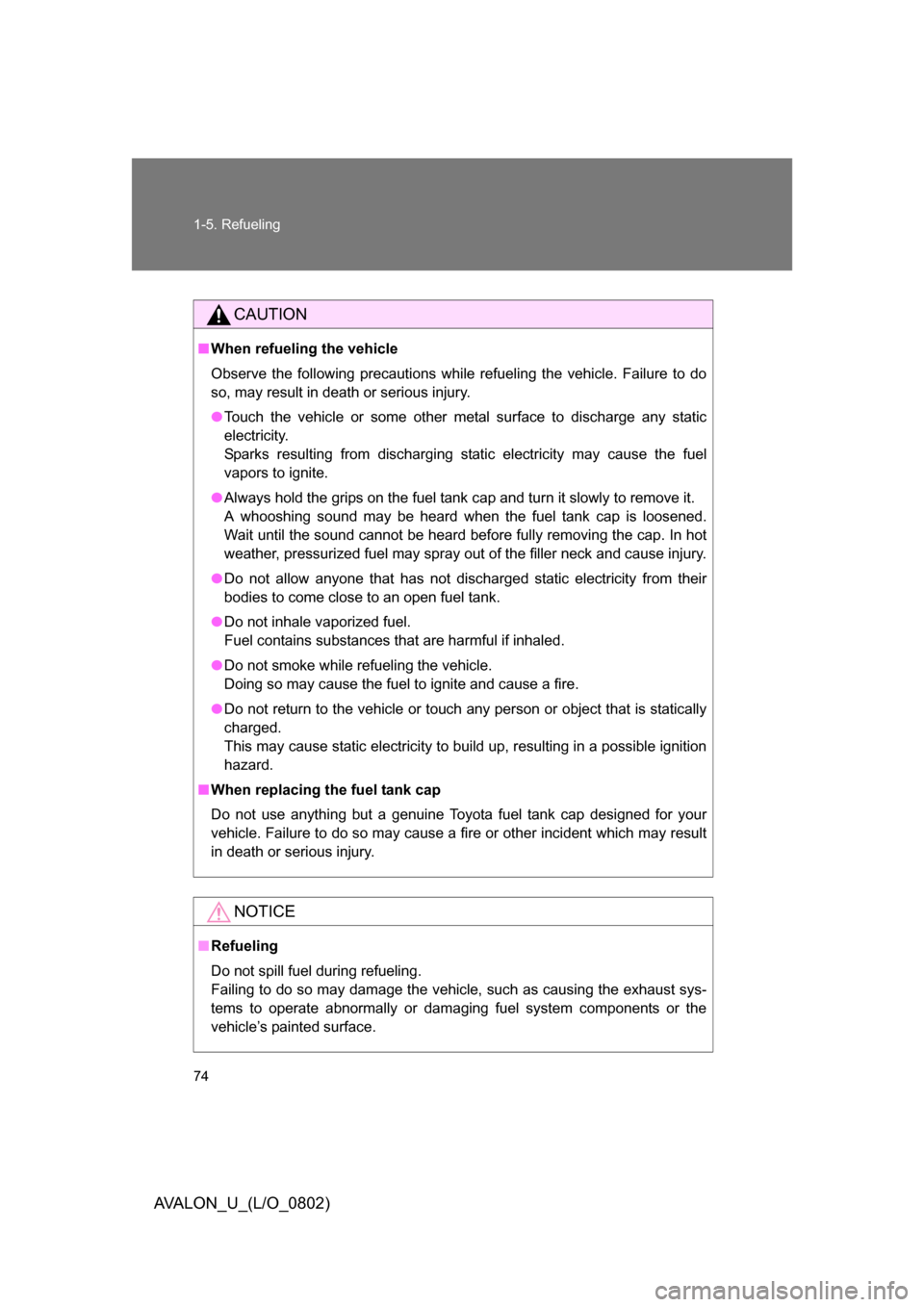 TOYOTA AVALON 2008 XX30 / 3.G Manual PDF 74 1-5. Refueling
AVALON_U_(L/O_0802)
CAUTION
■When refueling the vehicle
Observe the following precautions while refueling the vehicle. Failure to do
so, may result in death or serious injury.
● TOYOTA AVALON 2008 XX30 / 3.G Manual PDF 74 1-5. Refueling
AVALON_U_(L/O_0802)
CAUTION
■When refueling the vehicle
Observe the following precautions while refueling the vehicle. Failure to do
so, may result in death or serious injury.
●