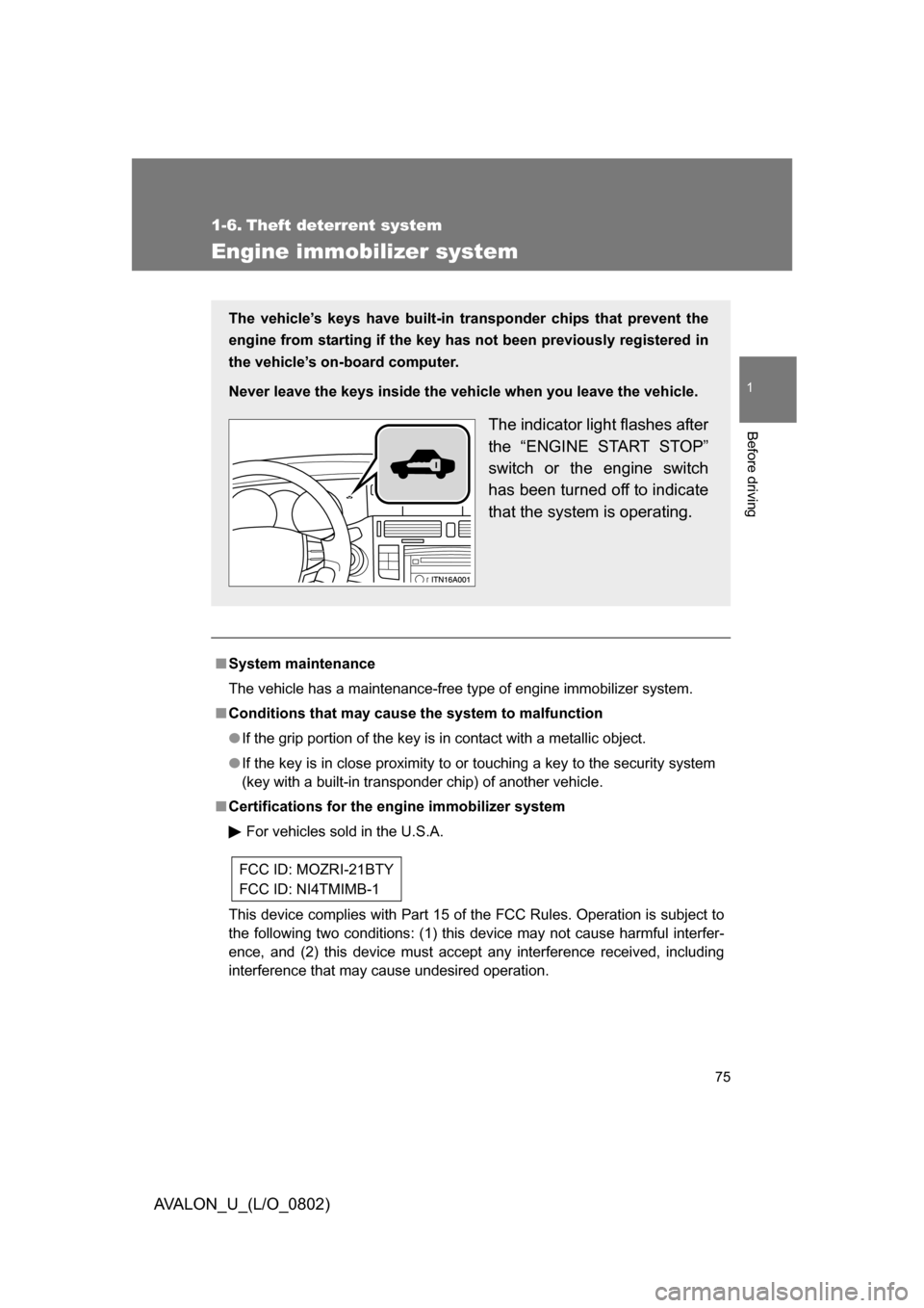 TOYOTA AVALON 2008 XX30 / 3.G Owners Manual 75
1
Before driving
AVALON_U_(L/O_0802)
1-6. Theft deterrent system
Engine immobilizer system
■System maintenance
The vehicle has a maintenance-free type of engine immobilizer system.
■ Conditions