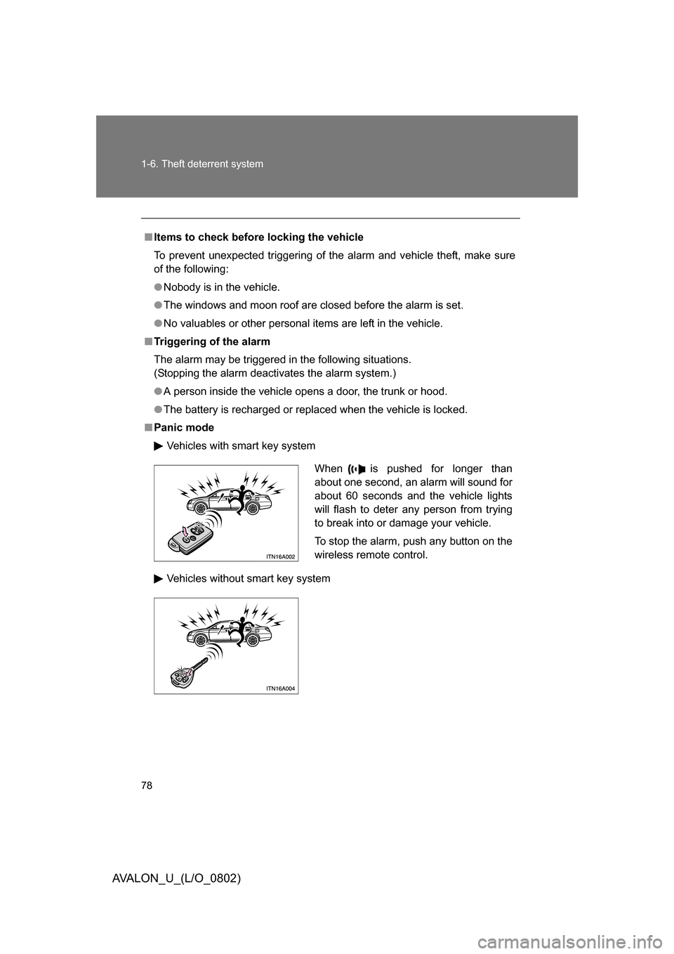 TOYOTA AVALON 2008 XX30 / 3.G Manual PDF 78 1-6. Theft deterrent system
AVALON_U_(L/O_0802)
■Items to check before locking the vehicle
To prevent unexpected triggering of the alarm and vehicle theft, make sure 
of the following:
● Nobody