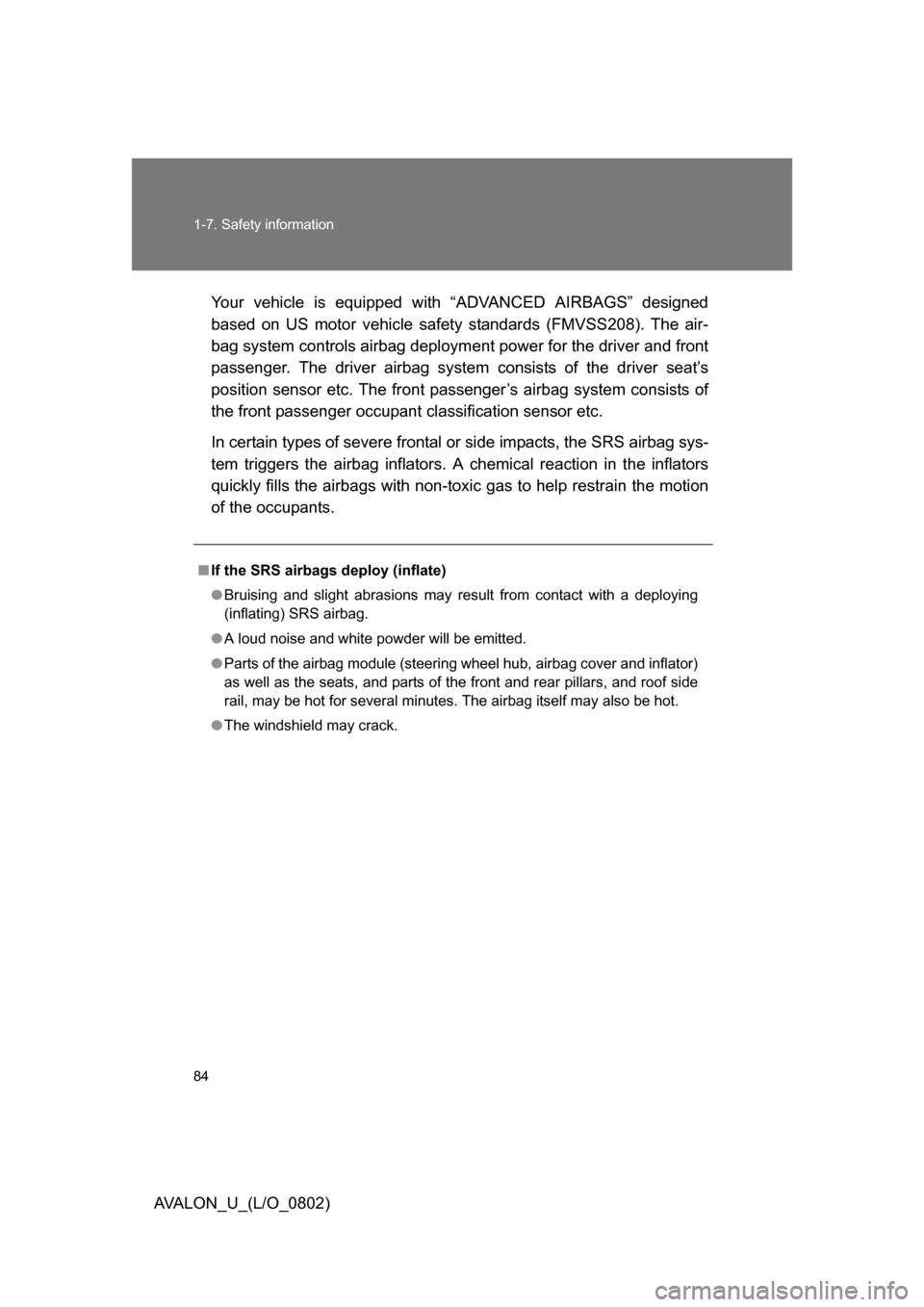 TOYOTA AVALON 2008 XX30 / 3.G Owners Manual 84 1-7. Safety information
AVALON_U_(L/O_0802)Your vehicle is equipped with “ADVANCED AIRBAGS” designed 
based on US motor vehicle safety standards (FMVSS208). The air-
bag system controls airbag 