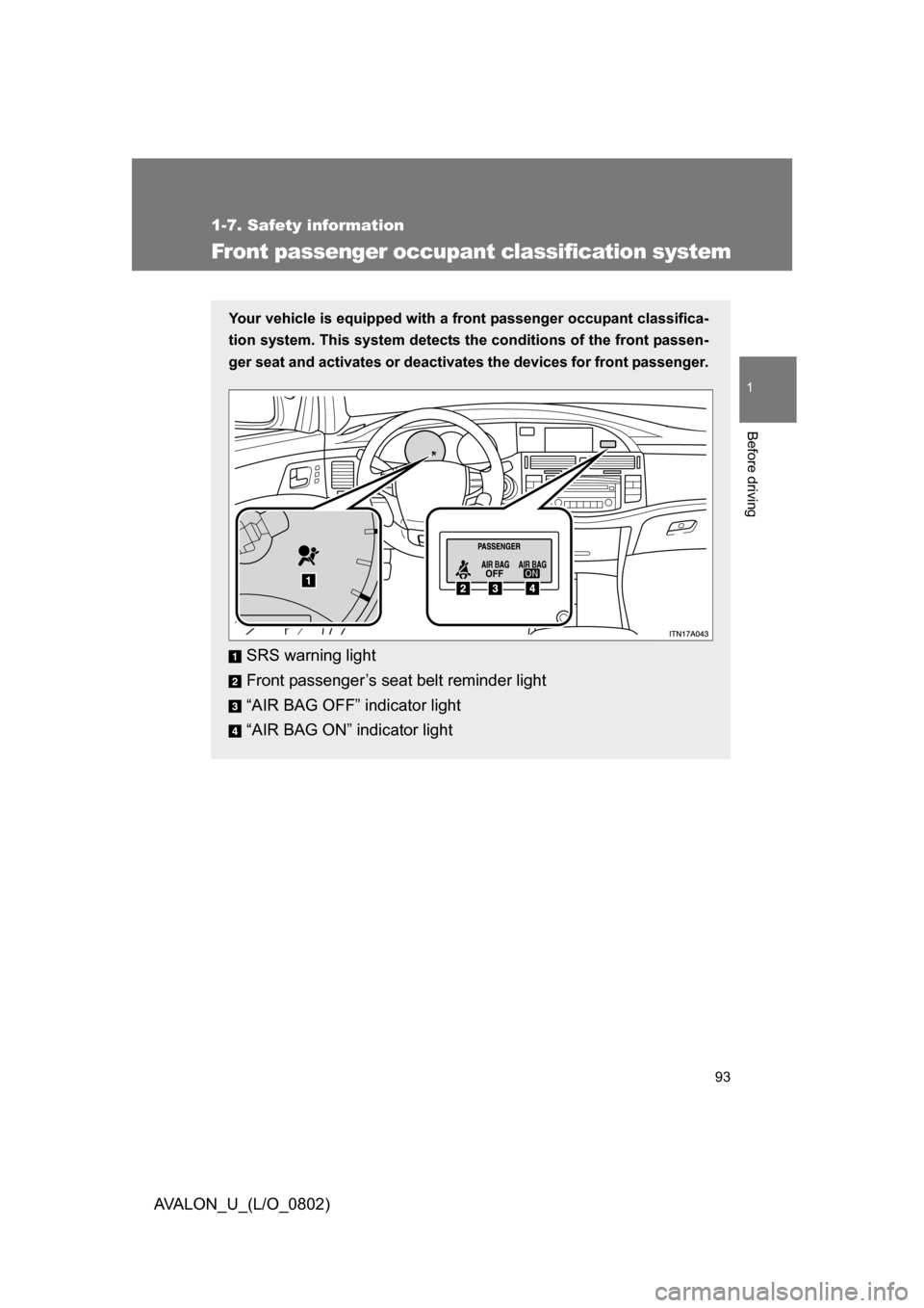 TOYOTA AVALON 2008 XX30 / 3.G Owners Manual 93
1
1-7. Safety information
Before driving
AVALON_U_(L/O_0802)
Front passenger occupant classification system
Your vehicle is equipped with a front passenger occupant classifica-
tion system. This sy
