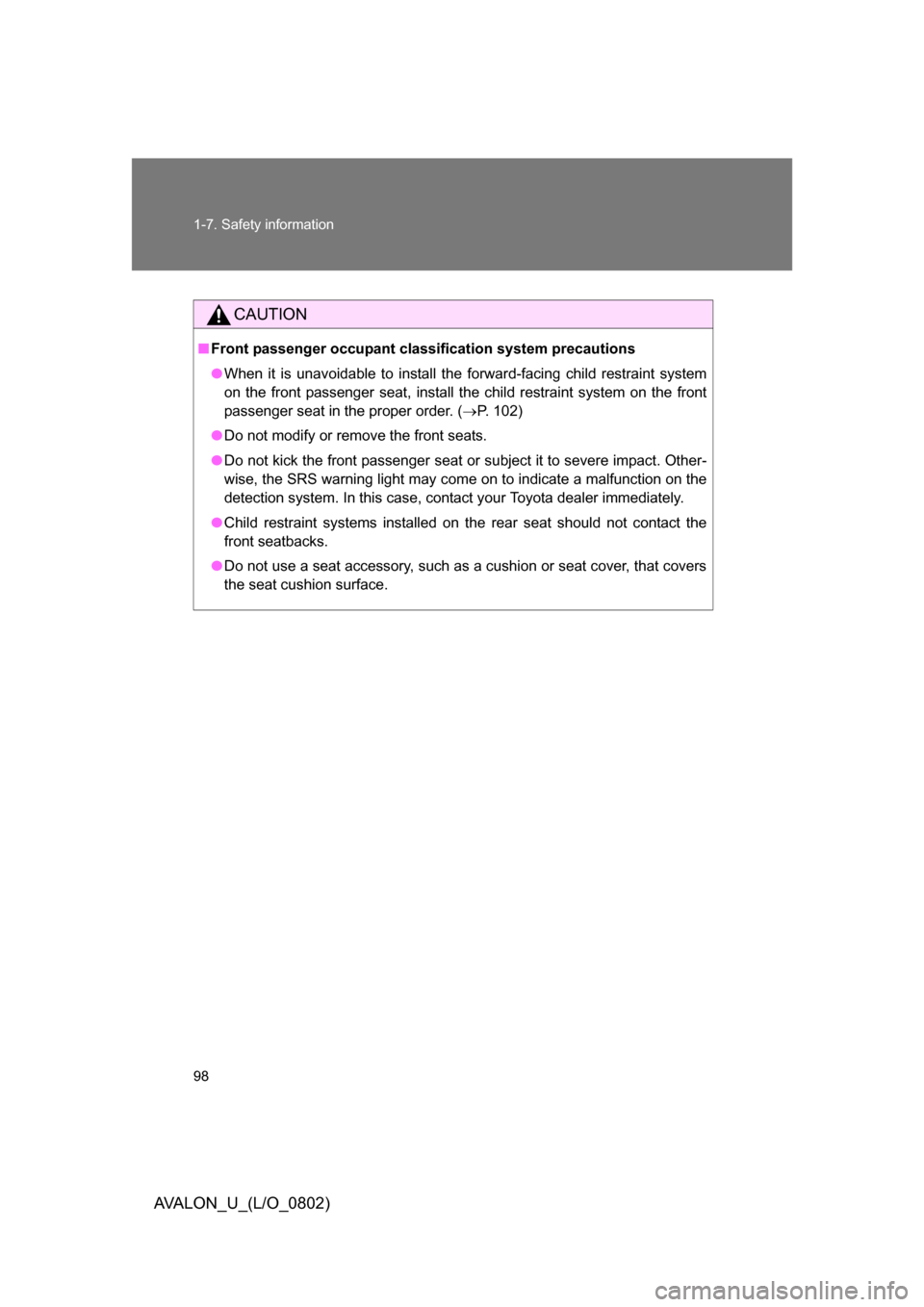 TOYOTA AVALON 2008 XX30 / 3.G Owners Manual 98 1-7. Safety information
AVALON_U_(L/O_0802)
CAUTION
■Front passenger occupant cl assification system precautions
● When it is unavoidable to install the forward-facing child restraint system 
o
