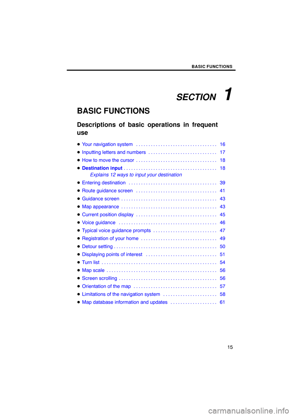 TOYOTA AVALON 2009 XX30 / 3.G Navigation Manual SECTION   1
BASIC FUNCTIONS
15
BASIC FUNCTIONS
Descriptions of basic operations in frequent
use
Your navigation system 16 . . . . . . . . . . . . . . . . . . . . . . . . . . . . . . . . . 
 Inputtin