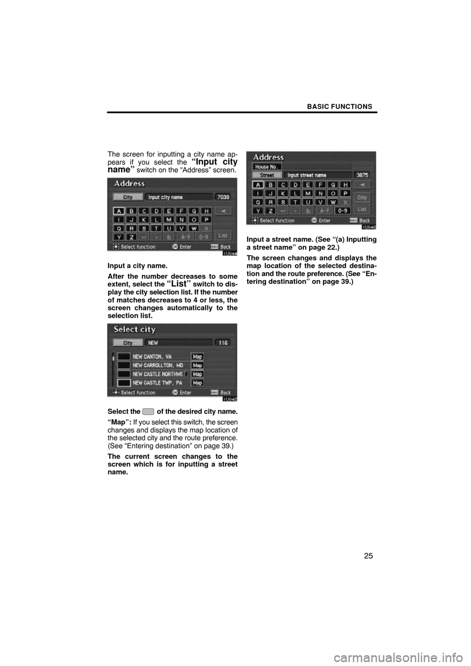 TOYOTA AVALON 2009 XX30 / 3.G Navigation Manual BASIC FUNCTIONS
25
The screen for inputting a city name ap-
pears if you select the “Input city
name” switch on the “Address” screen.
Input a city name.
After the number decreases to some
exte