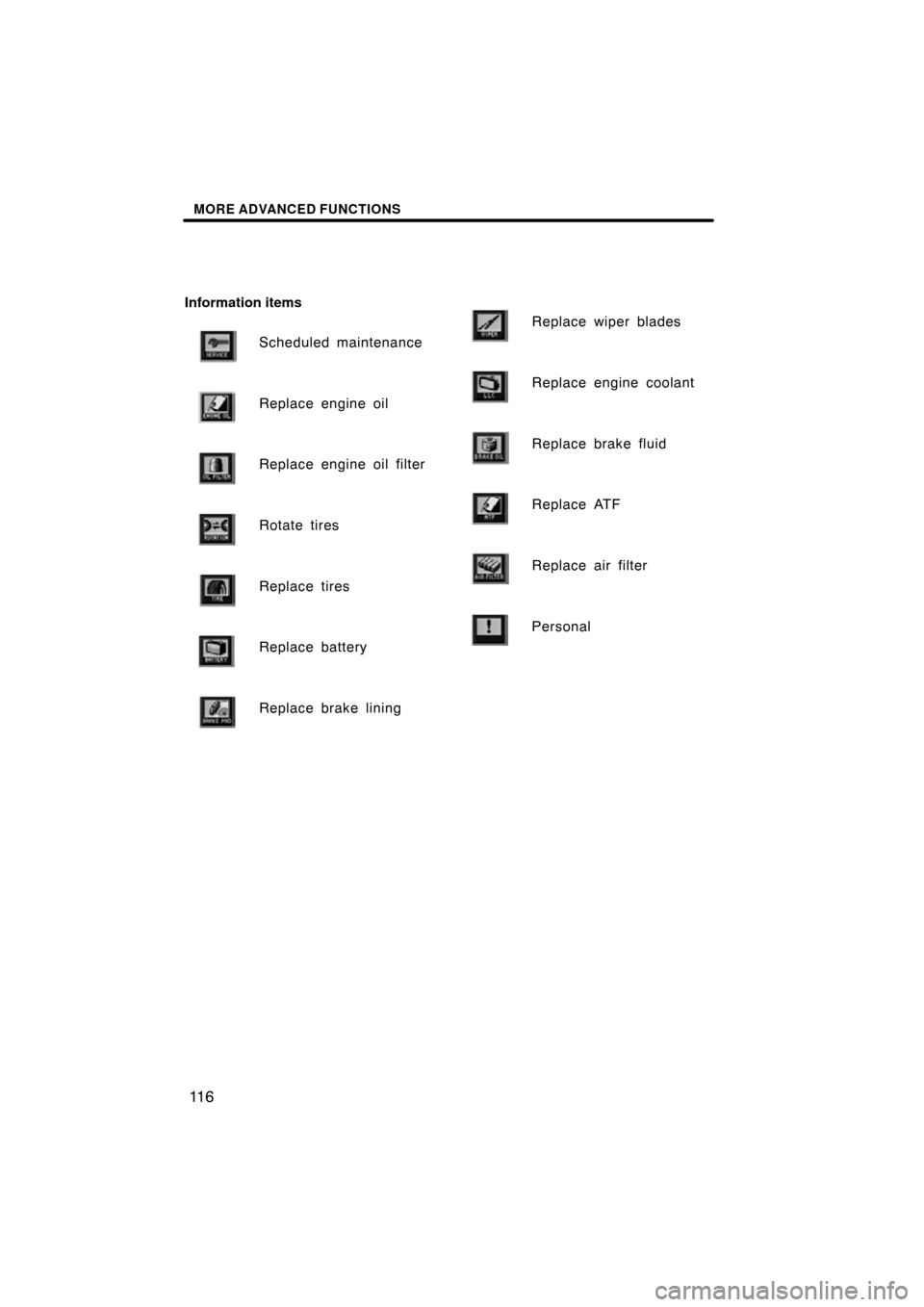 TOYOTA AVALON 2009 XX30 / 3.G Navigation Manual MORE ADVANCED FUNCTIONS
11 6
Information itemsScheduled maintenance
Replace engine oil
Replace engine oil filter
Rotate tires
Replace tires
Replace battery
Replace brake lining
Replace wiper blades
Re