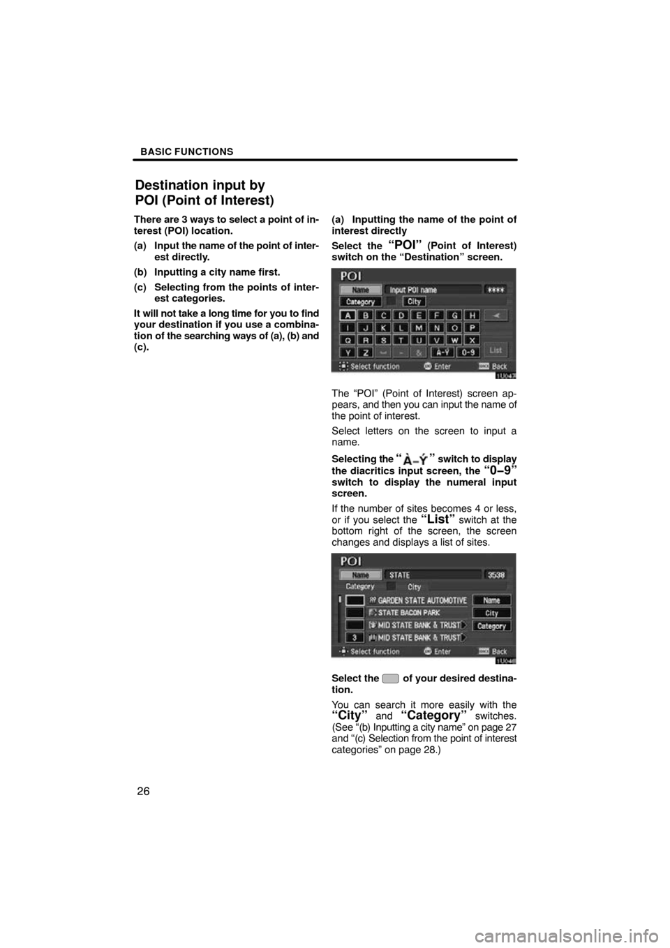 TOYOTA AVALON 2009 XX30 / 3.G Navigation Manual BASIC FUNCTIONS
26
There are 3 ways to select a point of in-
terest (POI) location.
(a) Input  the name of the point of inter-
est directly.
(b) Inputting a city name first.
(c) Selecting from the poi