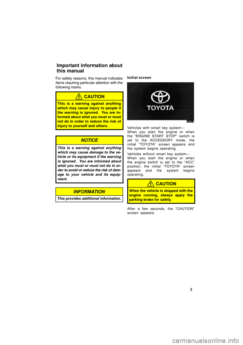 TOYOTA AVALON 2009 XX30 / 3.G Navigation Manual 3
For safety reasons, this manual indicates
items requiring particular attention with the
following marks.
CAUTION
This is a warning against anything
which may cause injury to people if
the warning is TOYOTA AVALON 2009 XX30 / 3.G Navigation Manual 3
For safety reasons, this manual indicates
items requiring particular attention with the
following marks.
CAUTION
This is a warning against anything
which may cause injury to people if
the warning is