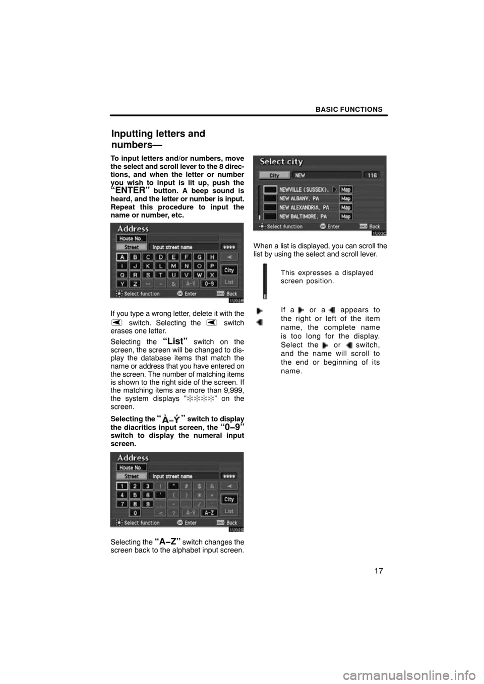 TOYOTA AVALON 2009 XX30 / 3.G Navigation Manual BASIC FUNCTIONS
17
To input letters and/or numbers, move
the select and scroll lever to the 8 direc-
tions, and when the letter or number
you wish to input is lit up, push the
“ENTER” button. A be