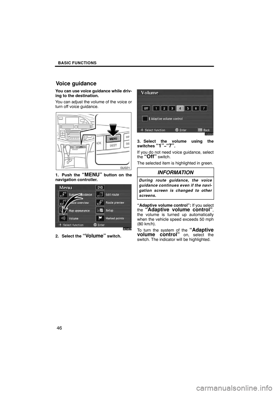 TOYOTA AVALON 2009 XX30 / 3.G Navigation Manual BASIC FUNCTIONS
46
You can use voice guidance while driv-
ing to the destination.
You can adjust the volume of the voice or
turn off voice guidance.
1. Push the “MENU” button on the
navigation con