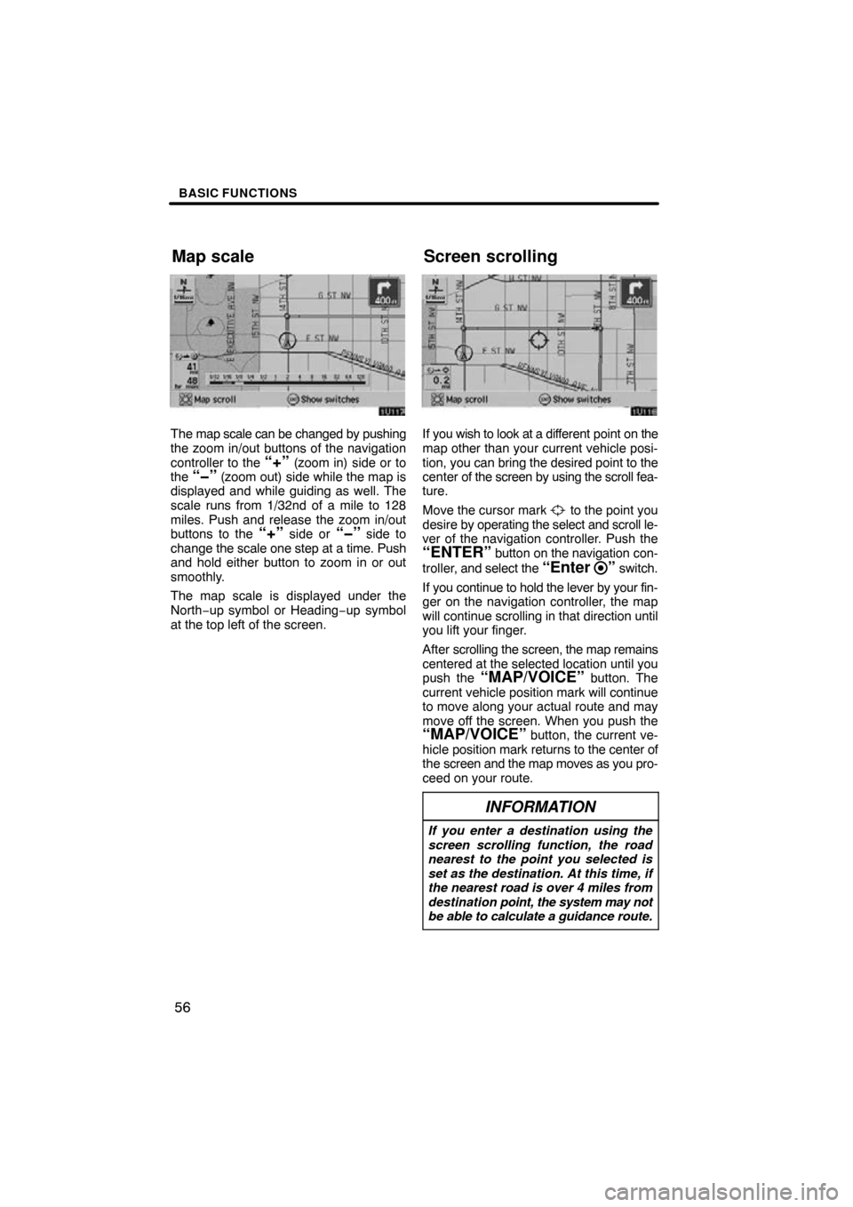 TOYOTA AVALON 2009 XX30 / 3.G Navigation Manual BASIC FUNCTIONS
56
The map scale can be changed by pushing
the zoom in/out buttons of the navigation
controller to the 
“+” (zoom in) side or to
the “�” (zoom out) side while the map is
displa