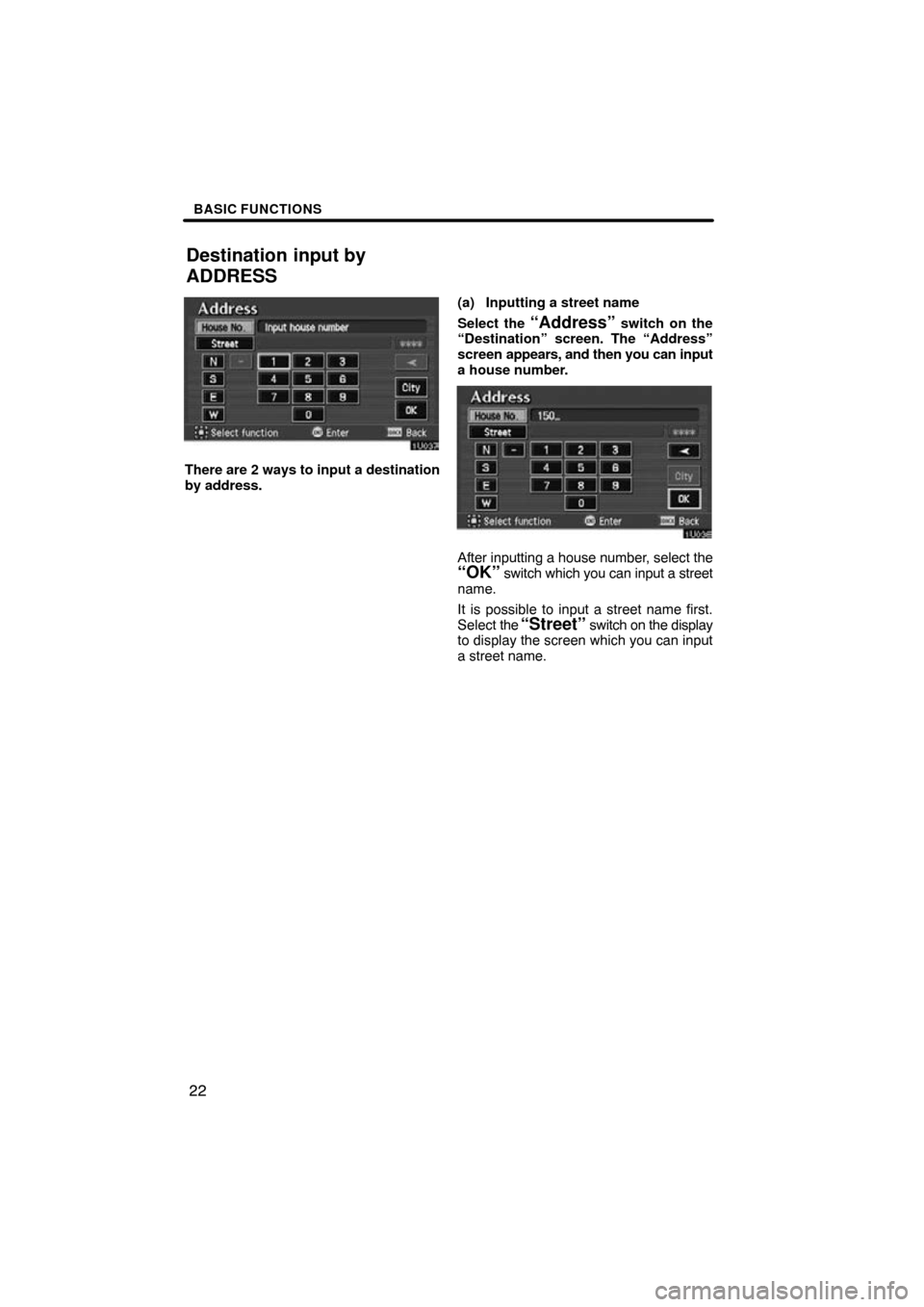 TOYOTA AVALON 2009 XX30 / 3.G Navigation Manual BASIC FUNCTIONS
22
There are 2 ways to input a destination
by address. (a) Inputting a street name
Select the 
“Address” switch on the
“Destination” screen. The “Address”
screen  appears, 