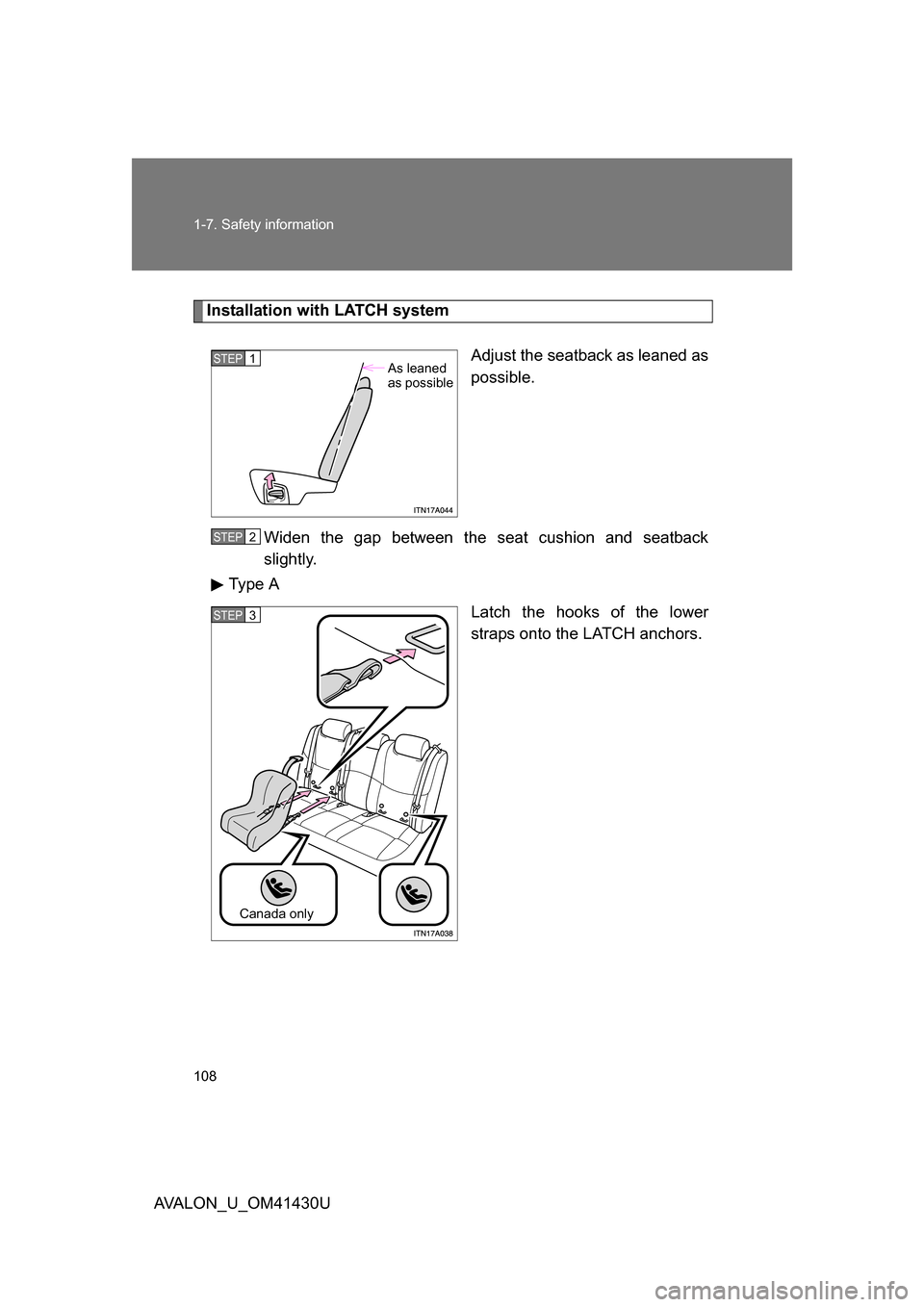 TOYOTA AVALON 2009 XX30 / 3.G Owners Manual 108 1-7. Safety information
AVALON_U_OM41430U
Installation with LATCH systemAdjust the seatback as leaned as
possible.
Widen the gap between the seat cushion and seatback
slightly.
Type A
Latch the ho