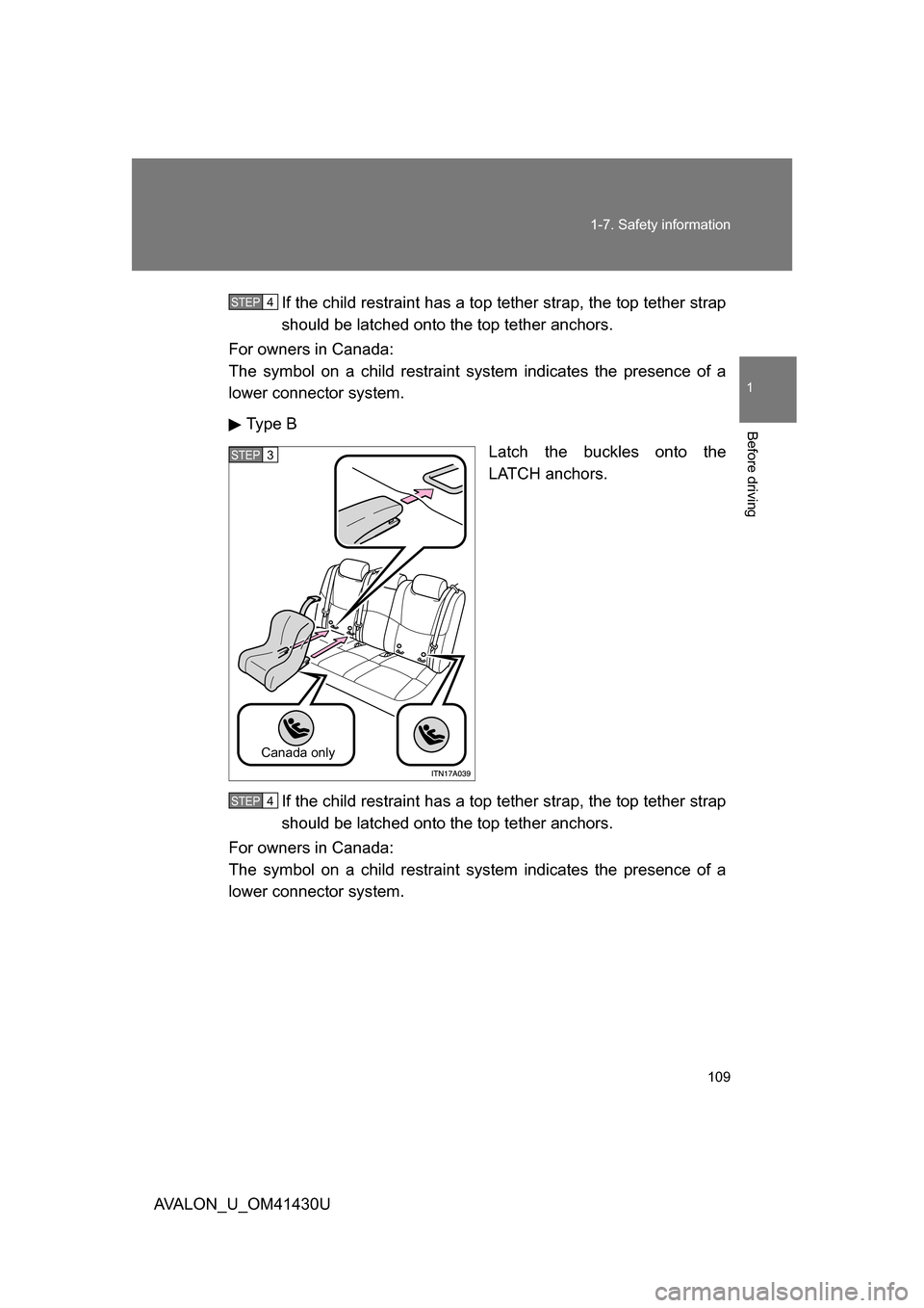 TOYOTA AVALON 2009 XX30 / 3.G Owners Manual 109
1-7. Safety information
1
Before driving
AVALON_U_OM41430U
If the child restraint has a top te
ther strap, the top tether strap
should be latched onto the top tether anchors.
For owners in Canada: