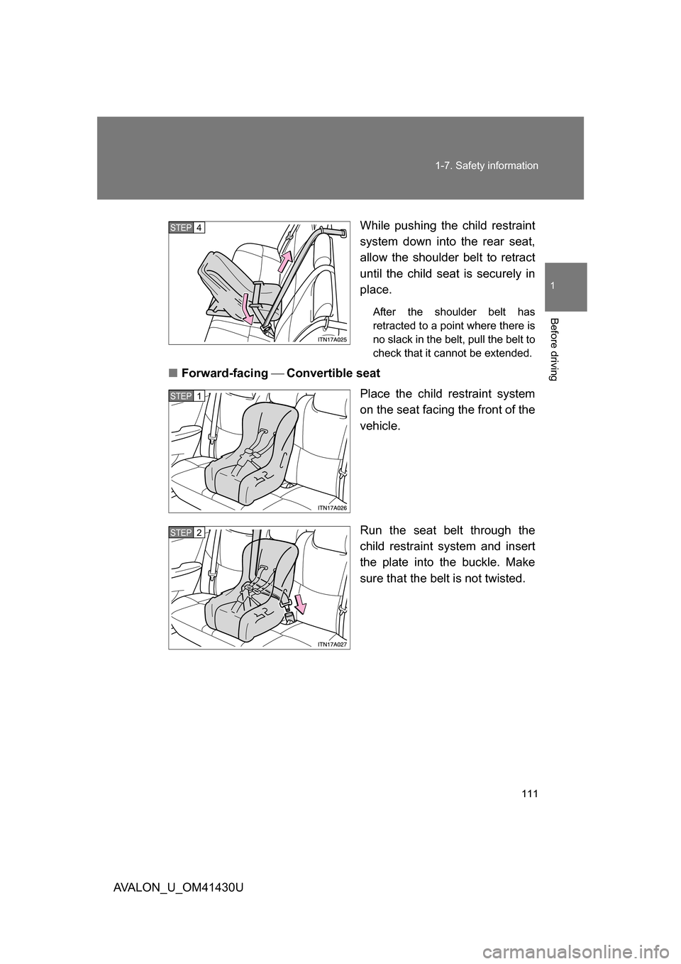 TOYOTA AVALON 2009 XX30 / 3.G Owners Manual 111
1-7. Safety information
1
Before driving
AVALON_U_OM41430U
While pushing the child restraint
system down into the rear seat,
allow the shoulder belt to retract
until the child seat is securely in

