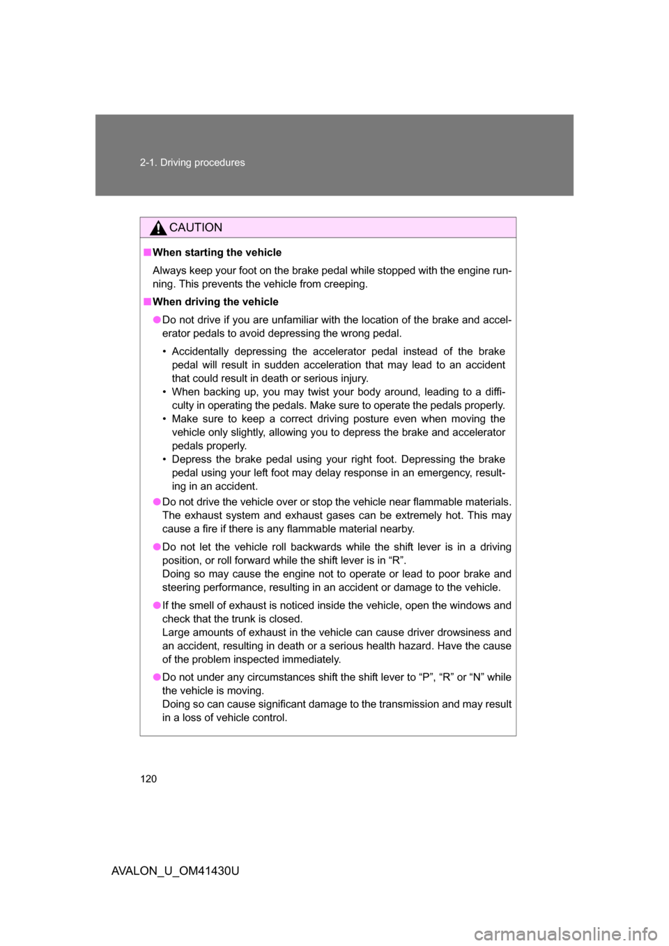 TOYOTA AVALON 2009 XX30 / 3.G Owners Manual 120 2-1. Driving procedures
AVALON_U_OM41430U
CAUTION
■When starting the vehicle
Always keep your foot on the brake pedal while stopped with the engine run-
ning. This prevents the vehicle from cree