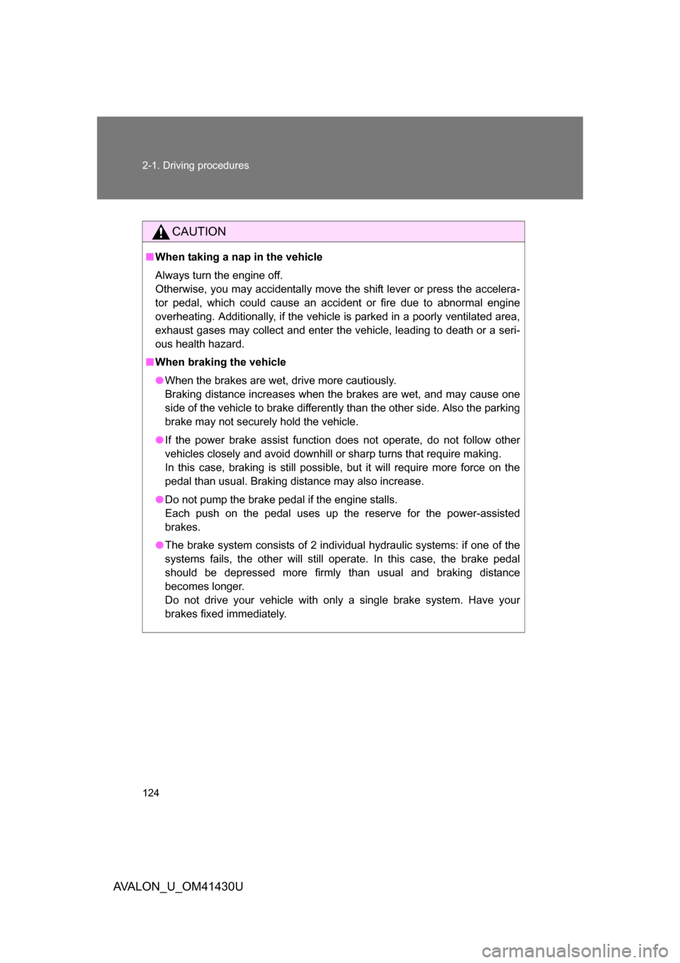 TOYOTA AVALON 2009 XX30 / 3.G Owners Manual 124 2-1. Driving procedures
AVALON_U_OM41430U
CAUTION
■When taking a nap in the vehicle
Always turn the engine off. 
Otherwise, you may accidentally move the shift lever or press the accelera-
tor p