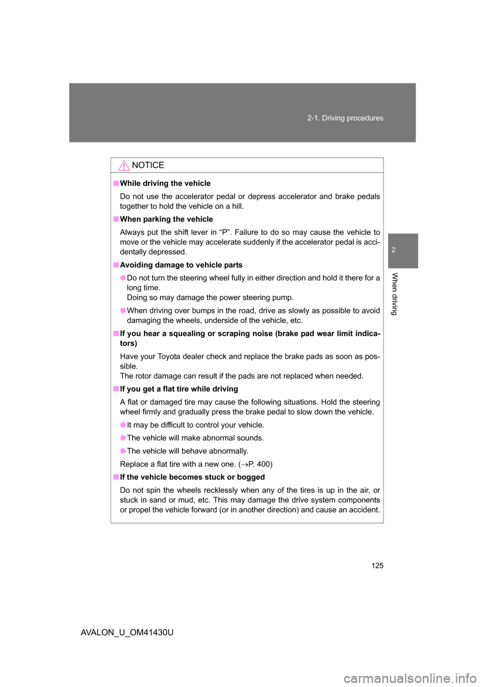 TOYOTA AVALON 2009 XX30 / 3.G Owners Manual 125
2-1. Driving procedures
2
When driving
AVALON_U_OM41430U
NOTICE
■
While driving the vehicle
Do not use the accelerator pedal or depress accelerator and brake pedals
together to hold the vehicle 