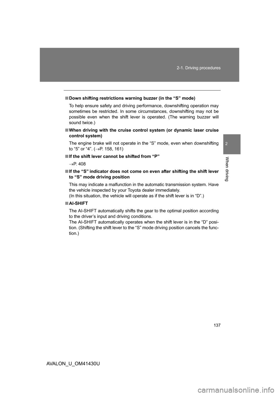 TOYOTA AVALON 2009 XX30 / 3.G User Guide 137
2-1. Driving procedures
2
When driving
AVALON_U_OM41430U
■
Down shifting restrictions wa rning buzzer (in the “S” mode)
To help ensure safety and driving performance, downshifting operation 