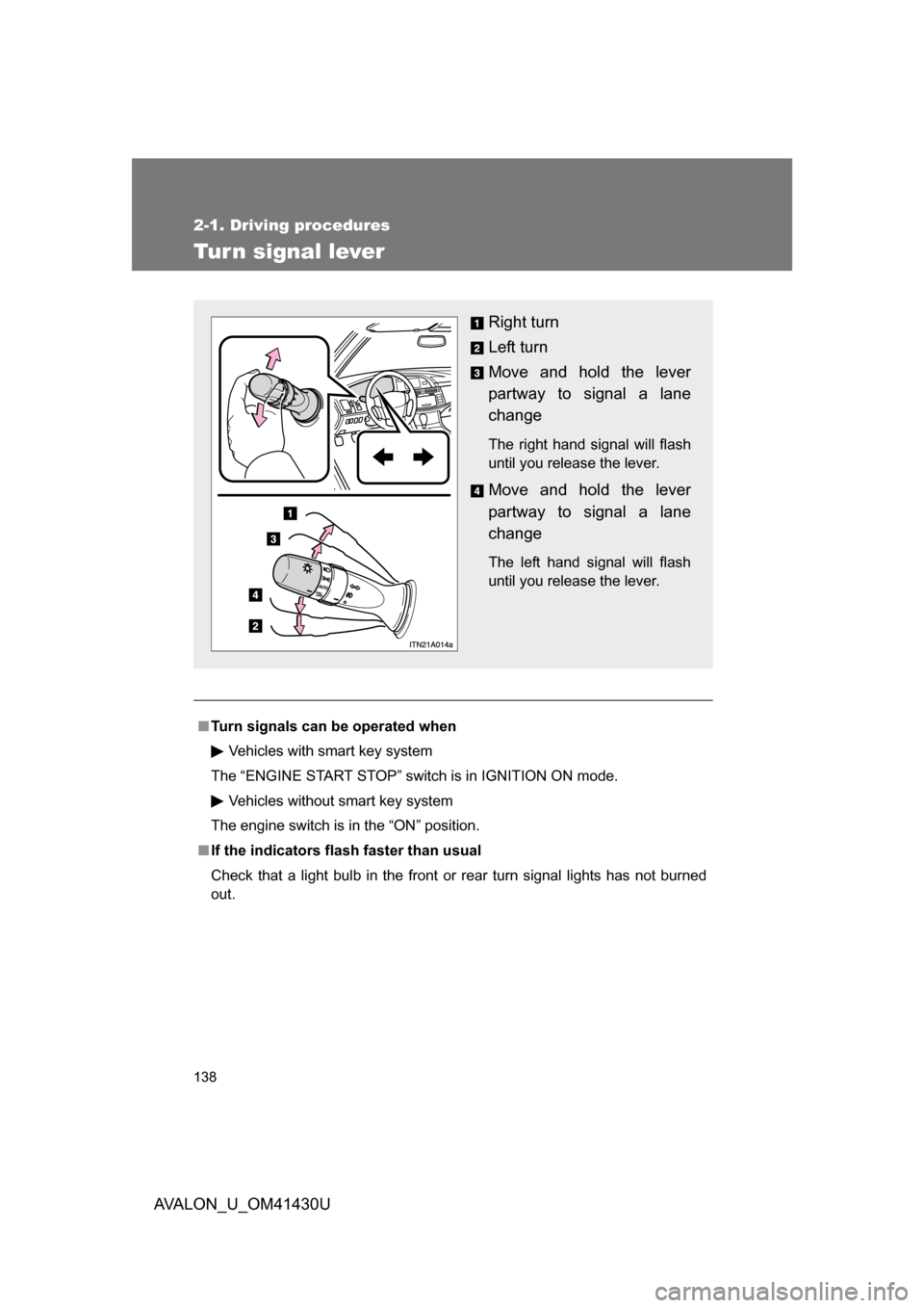 TOYOTA AVALON 2009 XX30 / 3.G Owners Manual 138
2-1. Driving procedures
AVALON_U_OM41430U
Tur n signal lever
■Turn signals can be operated when
Vehicles with smart key system
The “ENGINE START STOP” switch is in IGNITION ON mode. Vehicles